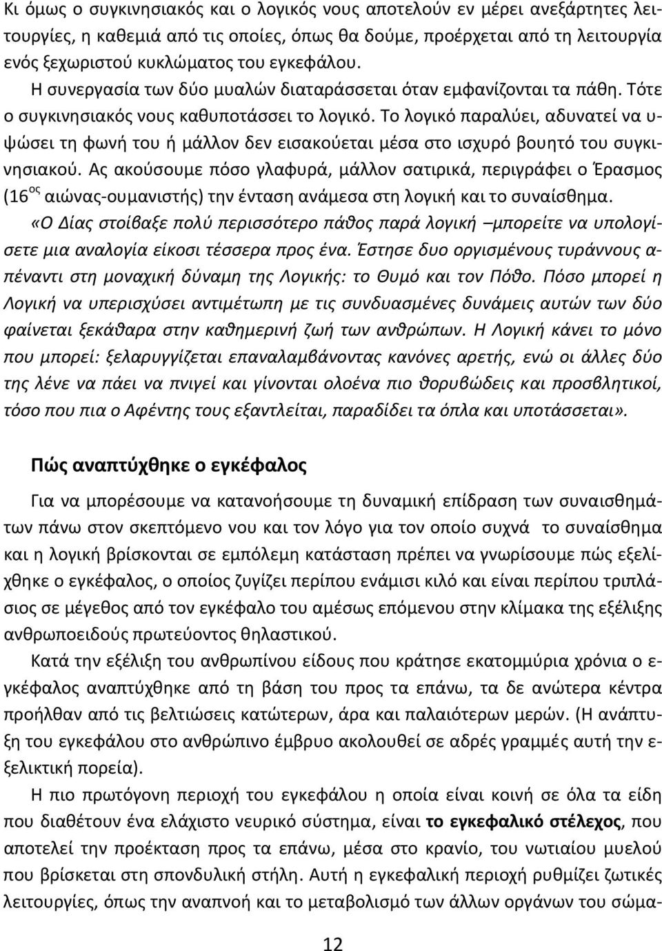 Το λογικό παραλύει, αδυνατεί να υ ψώσει τη φωνή του ή μάλλον δεν εισακούεται μέσα στο ισχυρό βουητό του συγκινησιακού.