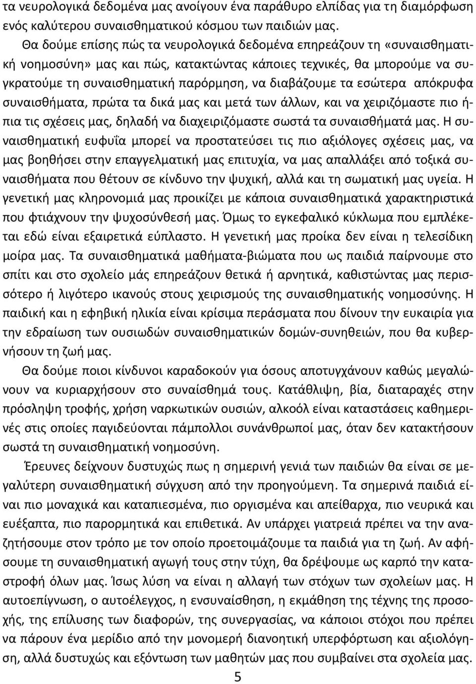 τα εσώτερα απόκρυφα συναισθήματα, πρώτα τα δικά μας και μετά των άλλων, και να χειριζόμαστε πιο ή πια τις σχέσεις μας, δηλαδή να διαχειριζόμαστε σωστά τα συναισθήματά μας.