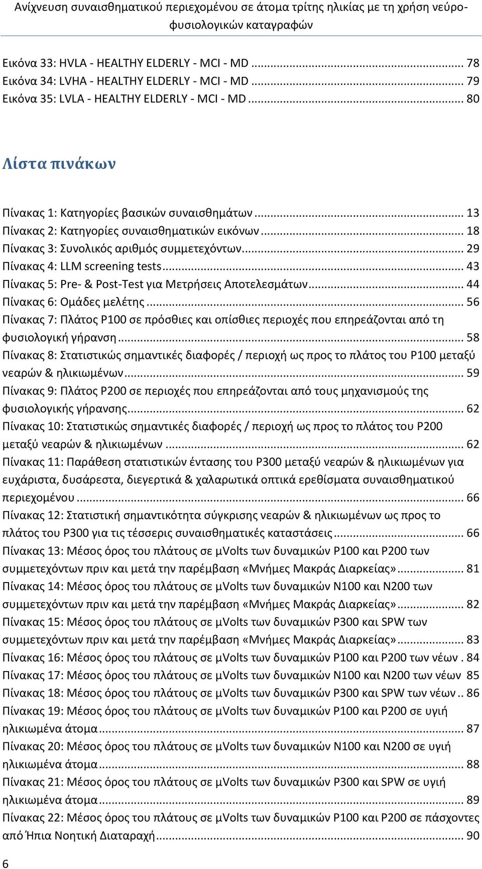 .. Πίνακας 5: Pre- & Post-Test για Μετρήσεις Αποτελεσμάτων... Πίνακας 6: Ομάδες μελέτης... 56 Πίνακας 7: Πλάτος P σε πρόσθιες και οπίσθιες περιοχές που επηρεάζονται από τη φυσιολογική γήρανση.