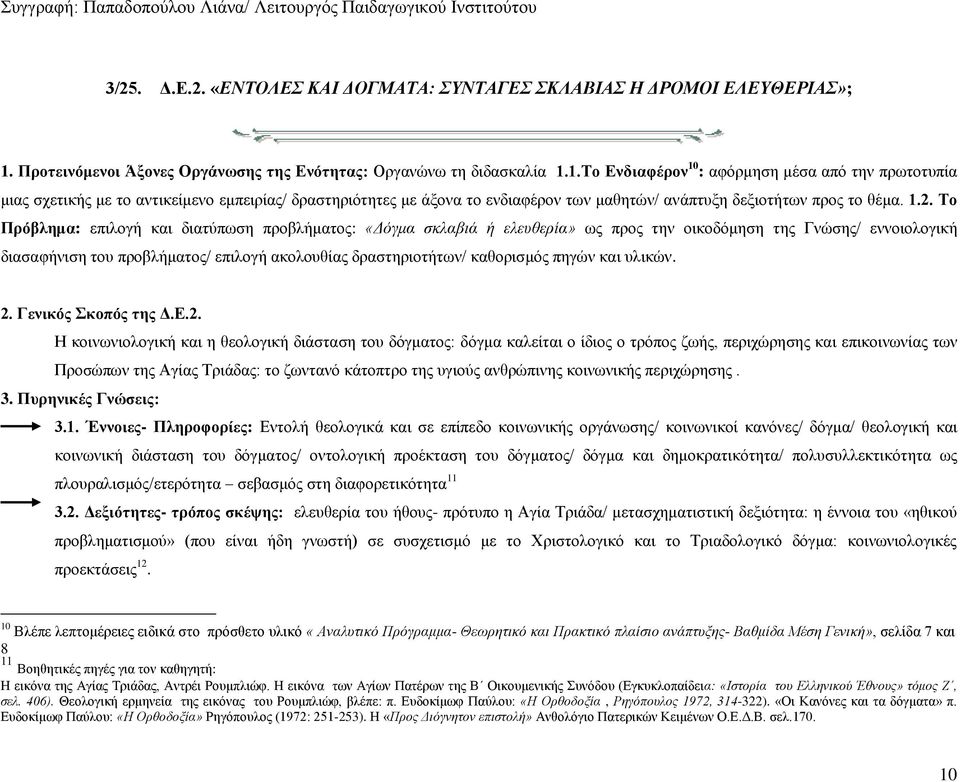 1.Το Ενδιαφέρον 10 : αφόρμηση μέσα από την πρωτοτυπία μιας σχετικής με το αντικείμενο εμπειρίας/ δραστηριότητες με άξονα το ενδιαφέρον των μαθητών/ ανάπτυξη δεξιοτήτων προς το θέμα. 1.2.