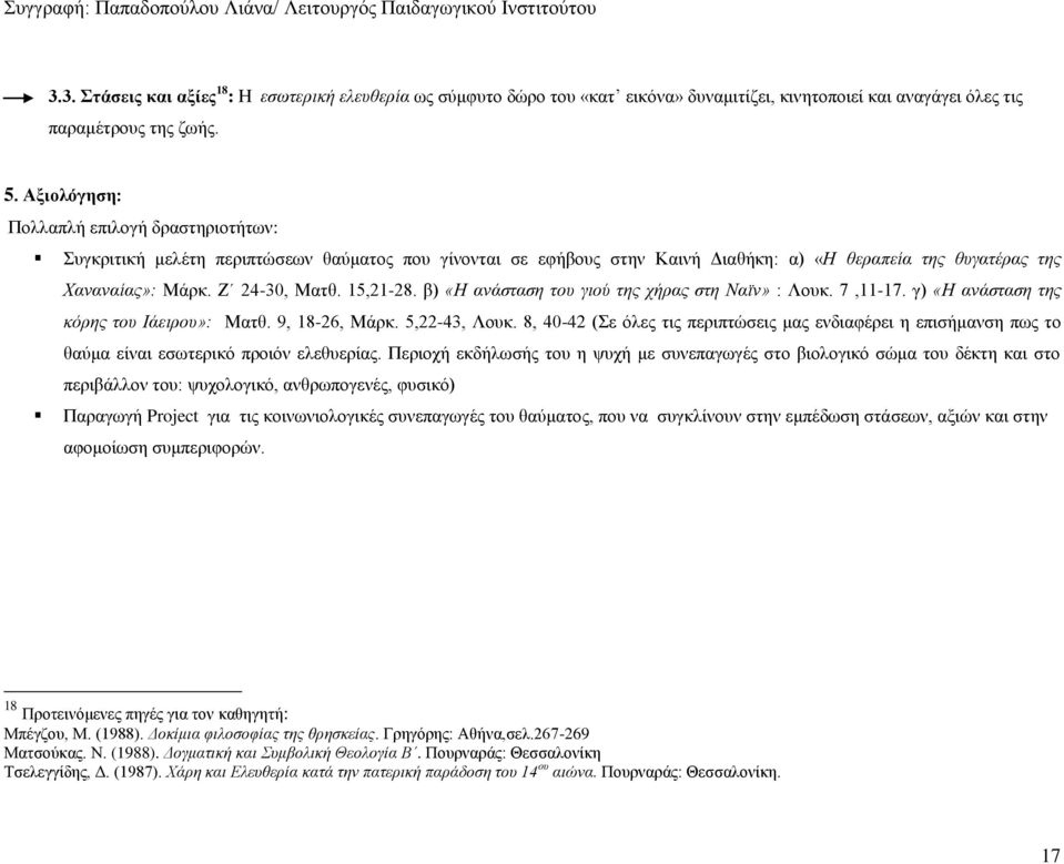 15,21-28. β) «Η ανάσταση του γιού της χήρας στη Ναϊν» : Λουκ. 7,11-17. γ) «Η ανάσταση της κόρης του Ιάειρου»: Ματθ. 9, 18-26, Μάρκ. 5,22-43, Λουκ.