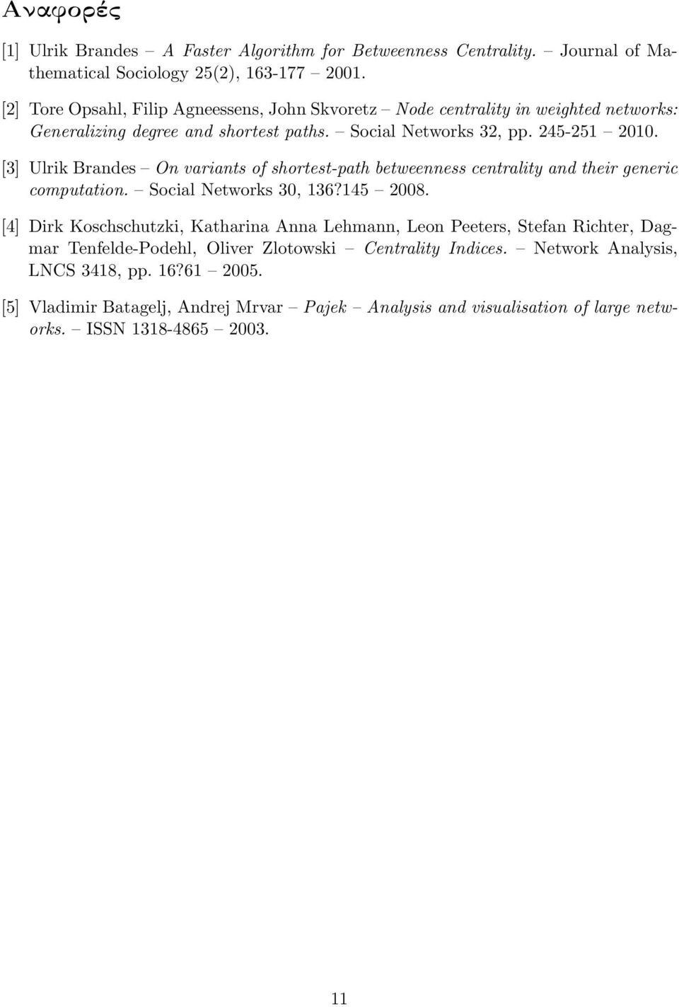 [3] Ulrik Brandes On variants of shortest-path betweenness centrality and their generic computation. Social Networks 30, 136?145 2008.