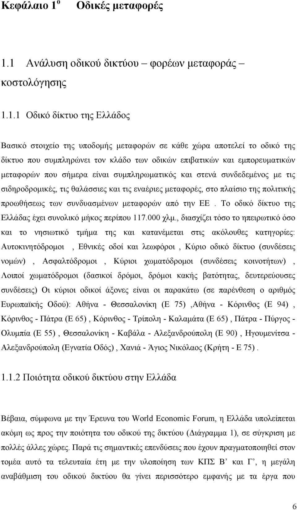 1 Aνάλυση οδικού δικτύου φορέων μεταφοράς κοστολόγησης 1.1.1 Οδικό δίκτυο της Ελλάδος Βασικό στοιχείο της υποδομής μεταφορών σε κάθε χώρα αποτελεί το οδικό της δίκτυο που συμπληρώνει τον κλάδο των