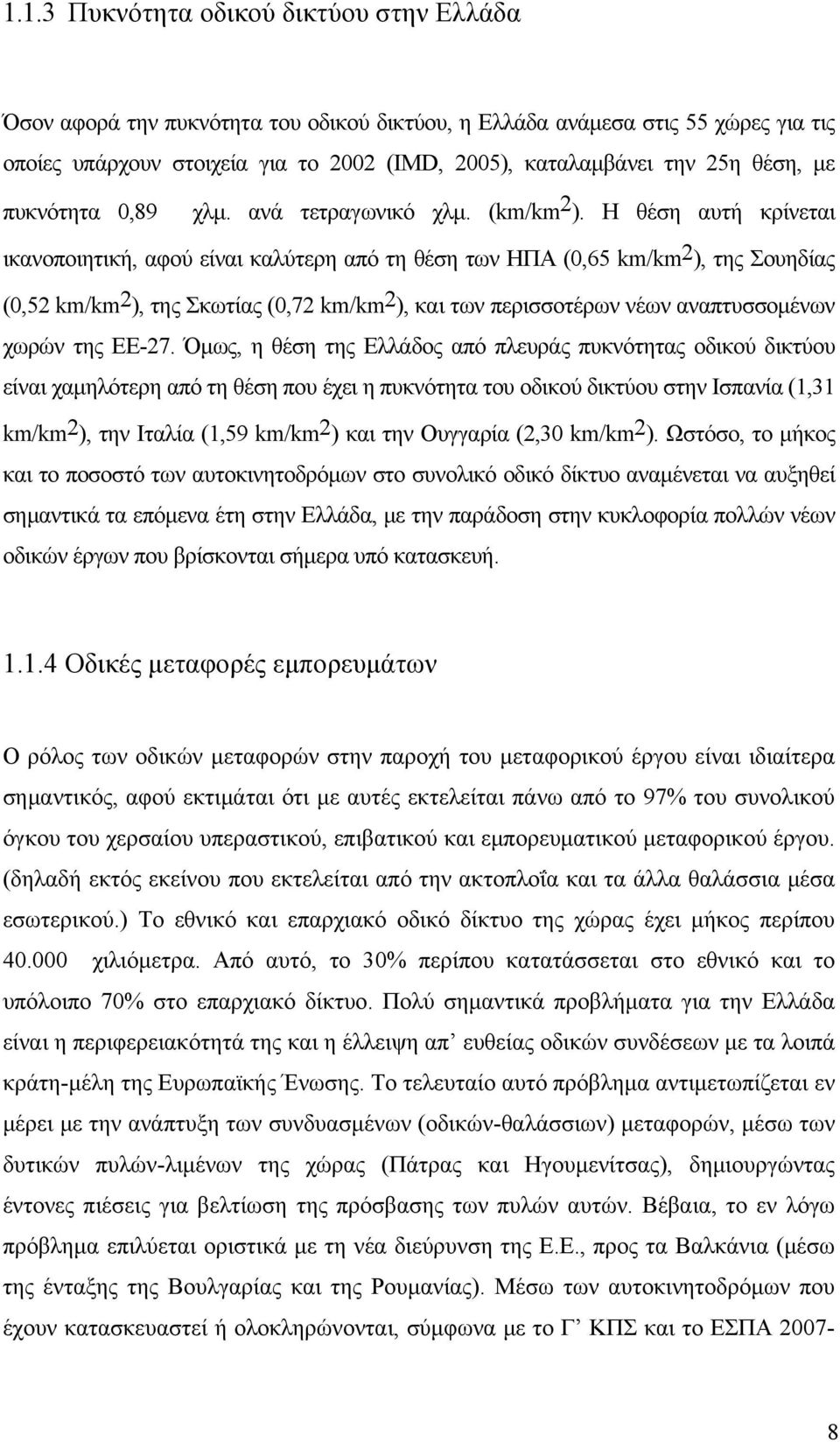 Η θέση αυτή κρίνεται ικανοποιητική, αφού είναι καλύτερη από τη θέση των ΗΠΑ (0,65 km/km 2 ), της Σουηδίας (0,52 km/km 2 ), της Σκωτίας (0,72 km/km 2 ), και των περισσοτέρων νέων αναπτυσσομένων χωρών