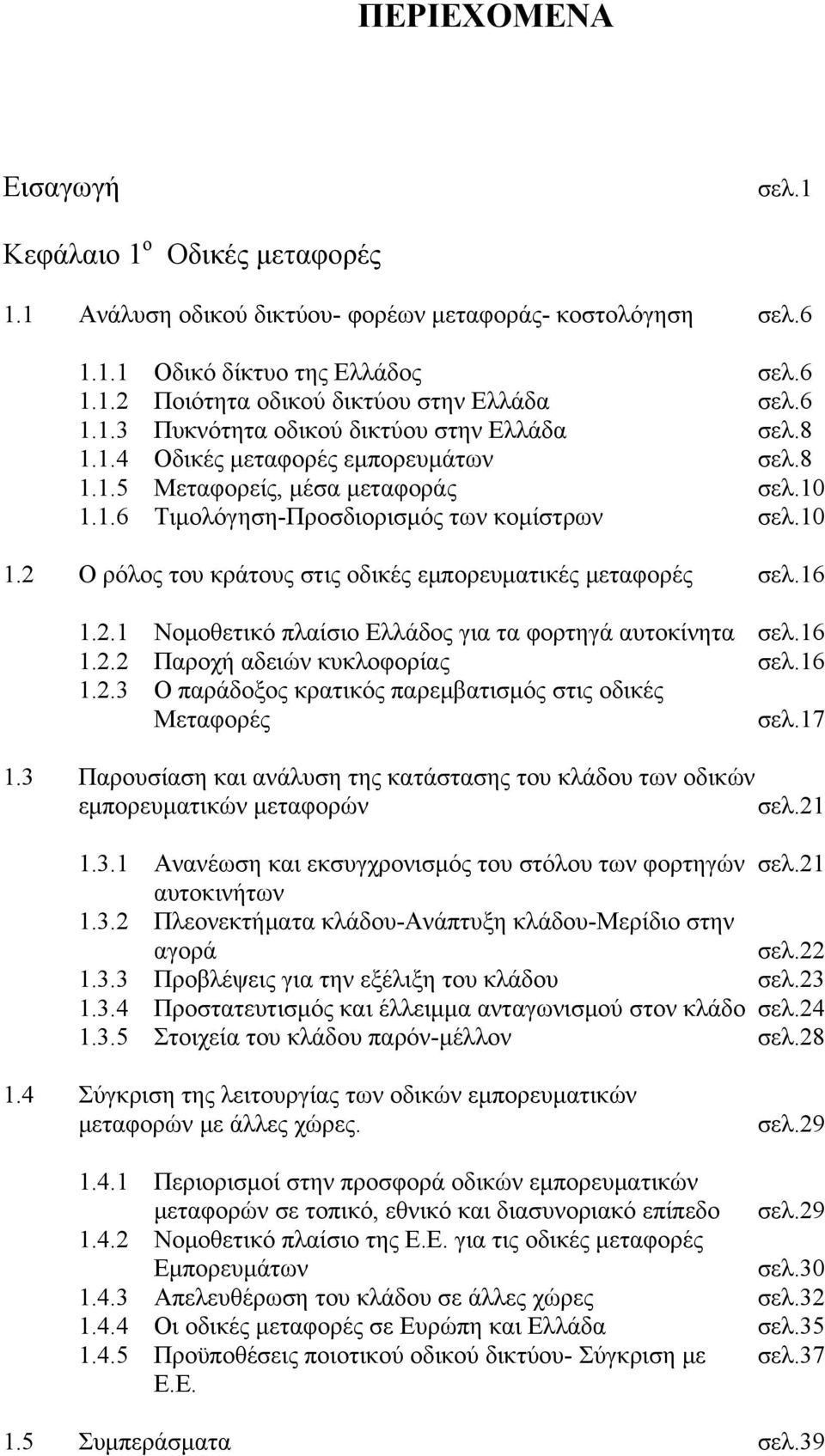 16 1.2.1 Νομοθετικό πλαίσιο Ελλάδος για τα φορτηγά αυτοκίνητα σελ.16 1.2.2 Παροχή αδειών κυκλοφορίας σελ.16 1.2.3 Ο παράδοξος κρατικός παρεμβατισμός στις οδικές Μεταφορές σελ.17 1.