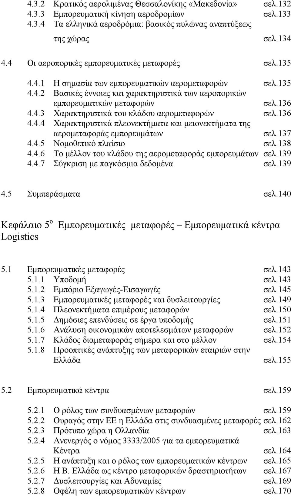 4.3 Χαρακτηριστικά του κλάδου αερομεταφορών σελ.136 4.4.4 Χαρακτηριστικά πλεονεκτήματα και μειονεκτήματα της αερομεταφοράς εμπορευμάτων σελ.137 4.4.5 Νομοθετικό πλαίσιο σελ.138 4.4.6 Το μέλλον του κλάδου της αερομεταφοράς εμπορευμάτων σελ.