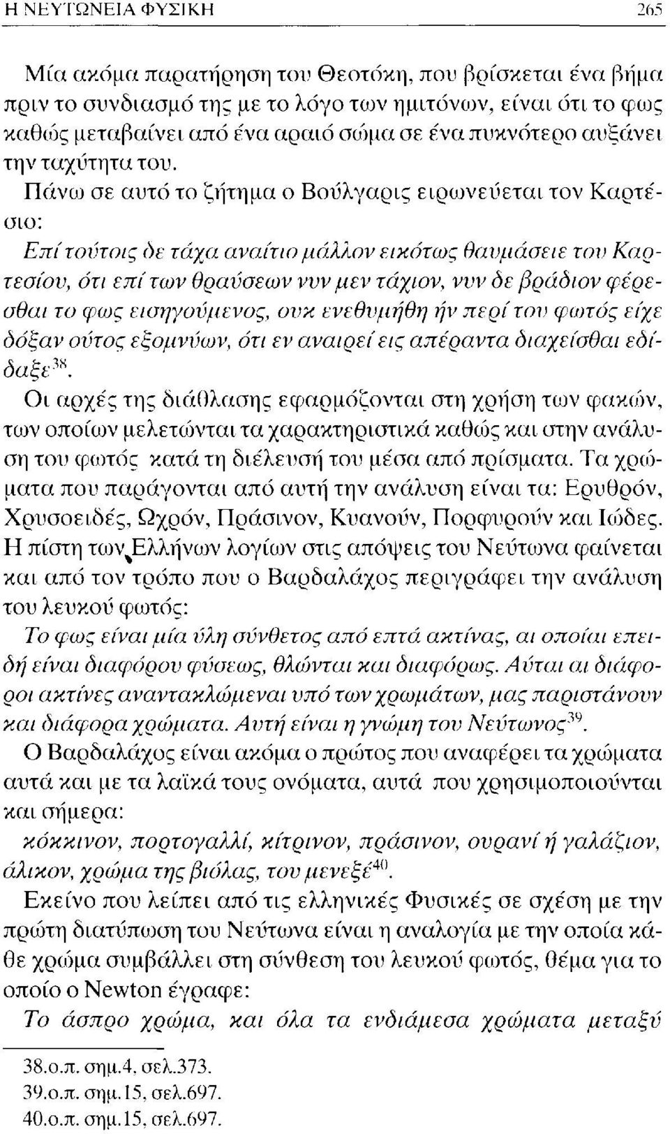 Πάνω σε αυτό το ζήτημα ο Βούλγαρις ειρωνεύεται τον Καρτέσιο: Επί τούτοις όε τάχα αναίτιο μάλλον εικότως θανμάσειε του Καρτεσίου, ότι επί των θραύσεων νυν μεν τάχιον, νυν όε βράδιον φέρεσθαι το φως