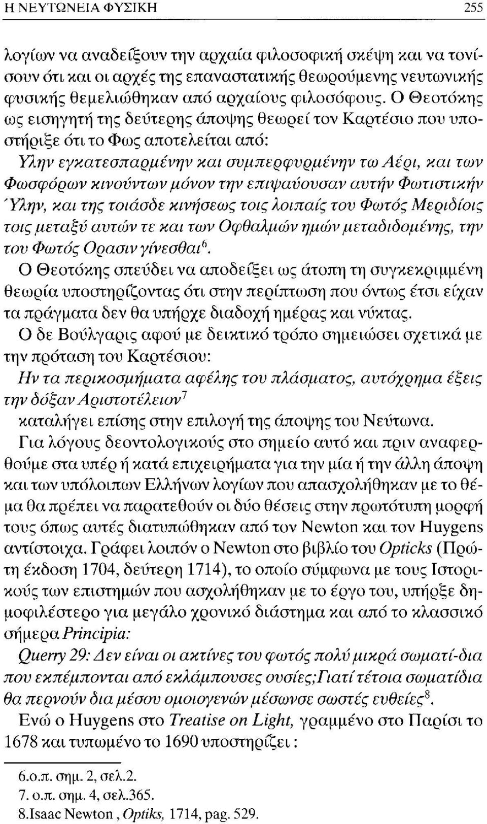 επιψαύουσαν αυτήν Φωτιστικην Ύλην, και της τοιάσδε κινήσεως τοις λοιπαίς του Φωτός Μεριδίοις τοις μεταξύ αυτών τε και των Οφθαλμών ημών μεταδιδόμενης, την του Φωτός Ορασιν γίνεσθαι 6.