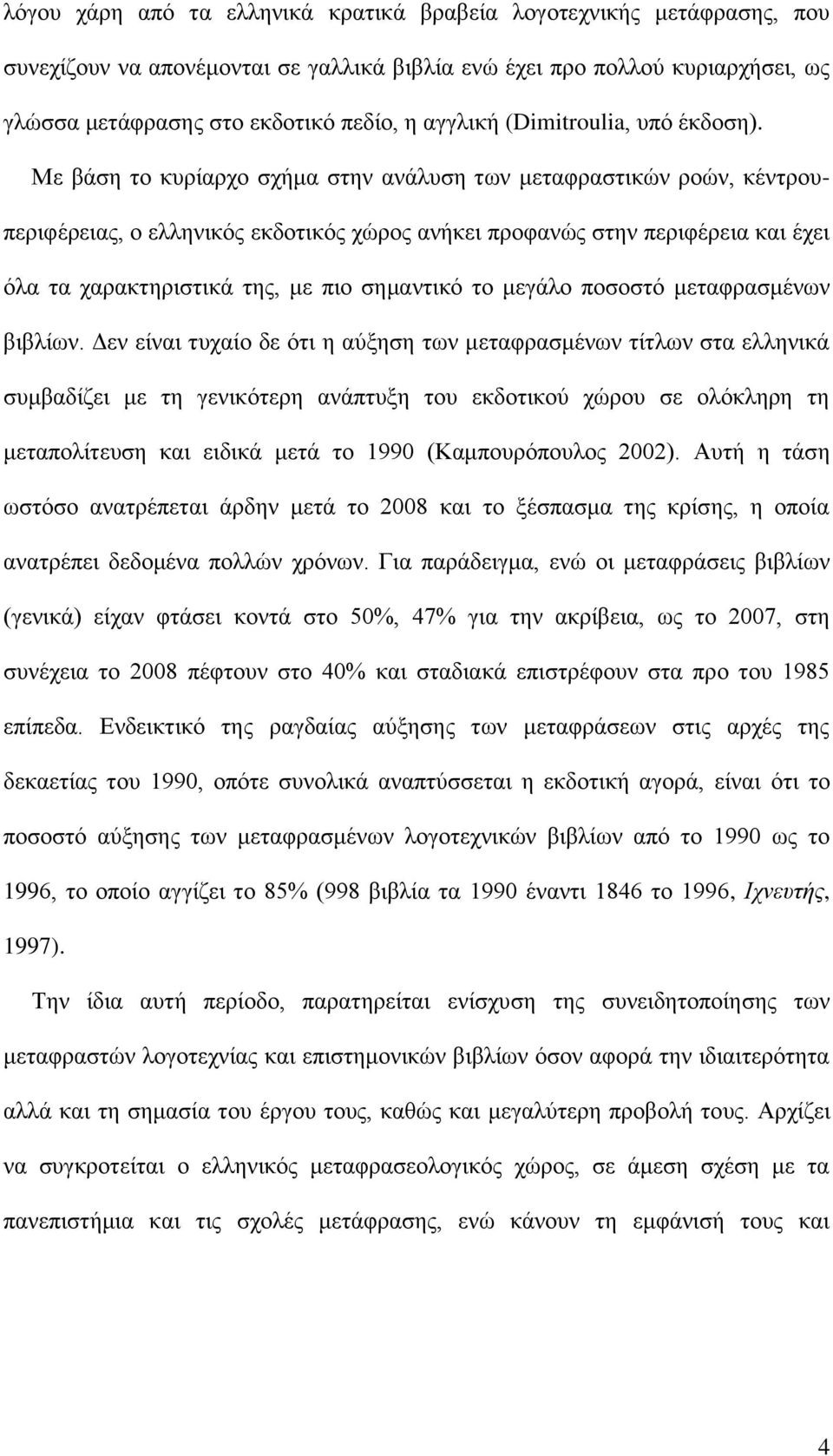 Με βάση το κυρίαρχο σχήμα στην ανάλυση των μεταφραστικών ροών, κέντρουπεριφέρειας, ο ελληνικός εκδοτικός χώρος ανήκει προφανώς στην περιφέρεια και έχει όλα τα χαρακτηριστικά της, με πιο σημαντικό το