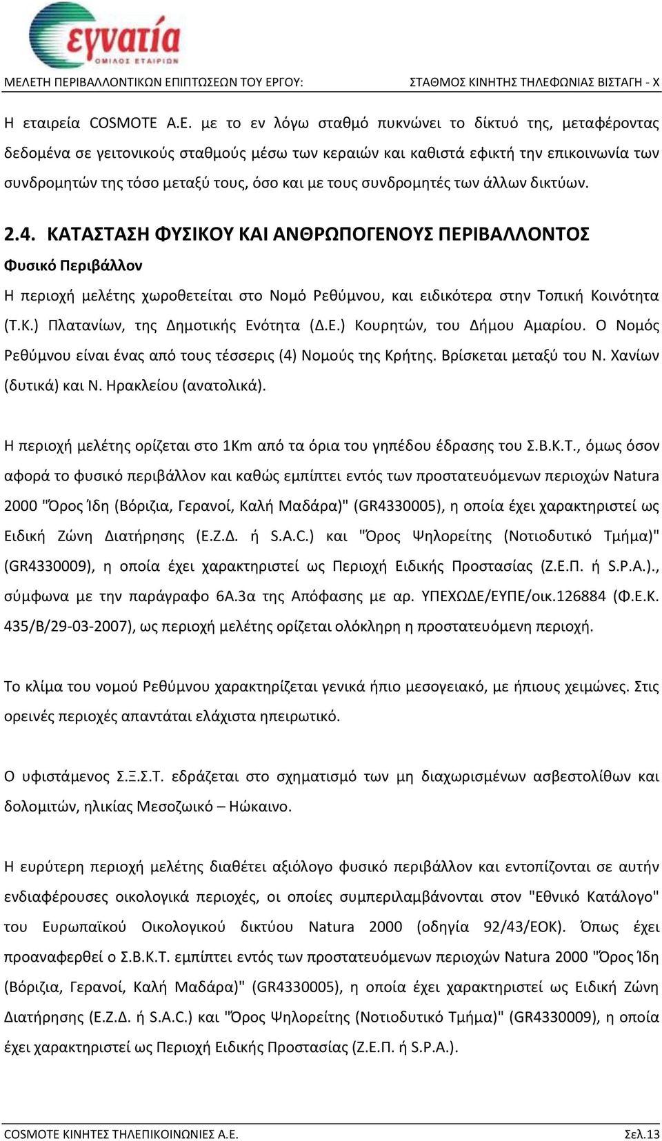 συνδρομητές των άλλων δικτύων. 2.4. ΚΑΤΑΣΤΑΣΗ ΦΥΣΙΚΟΥ ΚΑΙ ΑΝΘΡΩΠΟΓΕΝΟΥΣ ΠΕΡΙΒΑΛΛΟΝΤΟΣ Φυσικό Περιβάλλον Η περιοχή μελέτης χωροθετείται στο Νομό Ρεθύμνου, και ειδικότερα στην Τοπική Κοινότητα (Τ.Κ.) Πλατανίων, της Δημοτικής Ενότητα (Δ.