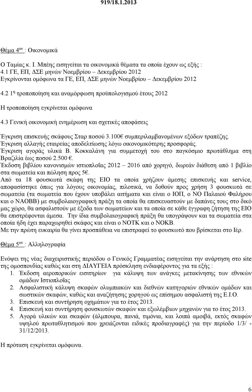 2 1 η τροποποίηση και αναμόρφωση προϋπολογισμού έτους 2012 Η τροποποίηση εγκρίνεται ομόφωνα 4.3 Γενική οικονομική ενημέρωση και σχετικές αποφάσεις Έγκριση επισκευής σκάφους Σταρ ποσού 3.