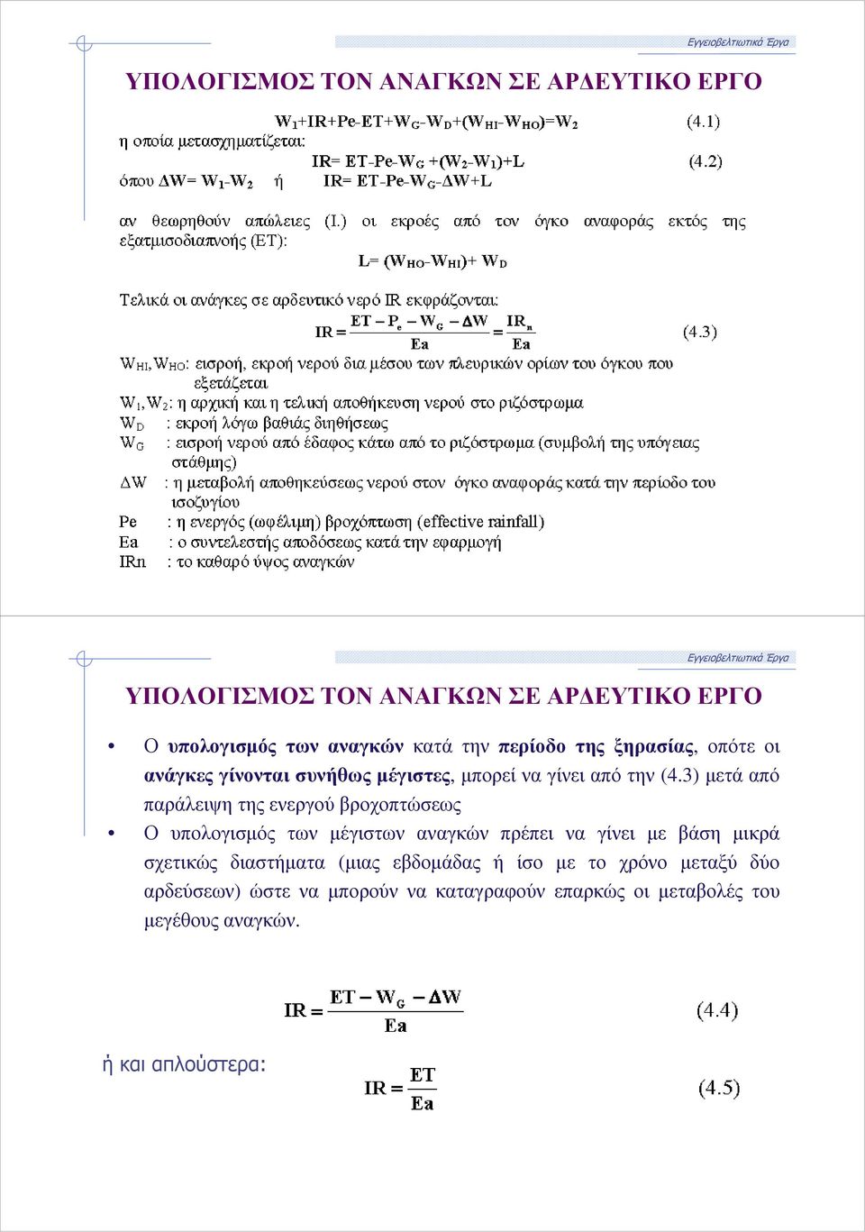 3) µετά από παράλειψη της ενεργού βροχοπτώσεως Ο υπολογισµός των µέγιστων αναγκών πρέπει να γίνει µε βάση µικρά σχετικώς