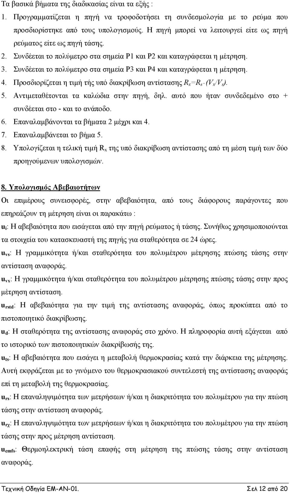 Συνδέεται το πολύμετρο στα σημεία P3 και P4 και καταγράφεται η μέτρηση. 4. Προσδιορίζεται η τιμή τής υπό διακρίβωση αντίστασης R x =R s (V x /V s ). 5. Αντιμεταθέτονται τα καλώδια στην πηγή, δηλ.