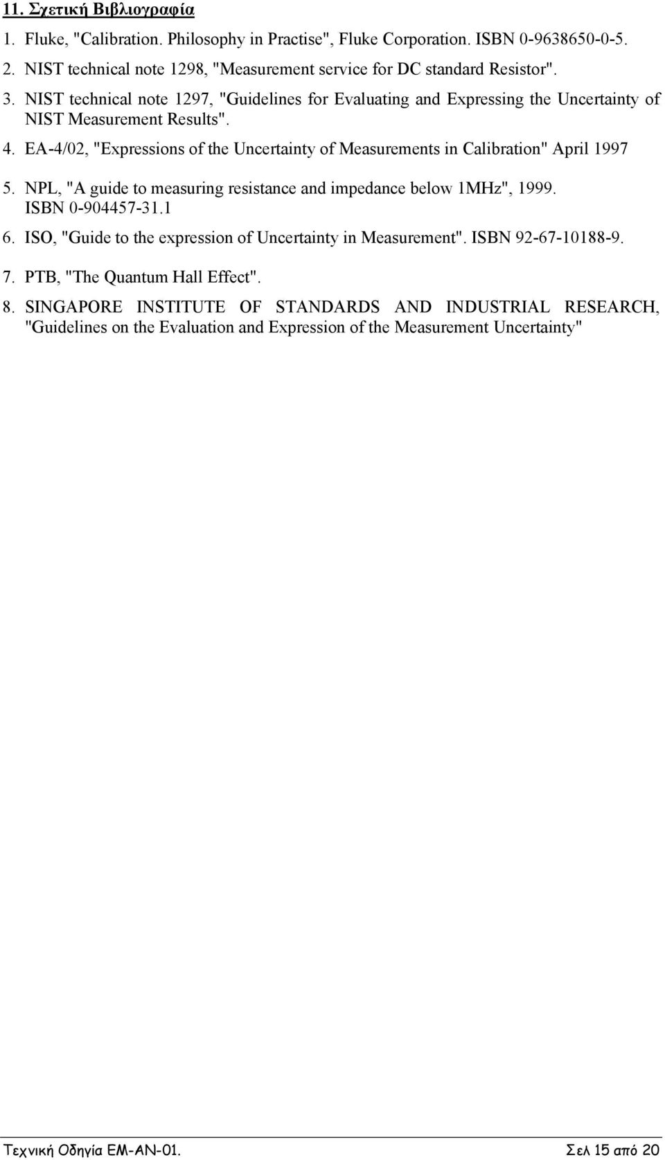 EA-4/02, "Expressions of the Uncertainty of Measurements in Calibration" April 1997 5. NPL, "A guide to measuring resistance and impedance below 1MHz", 1999. SBN 0-904457-31.1 6.