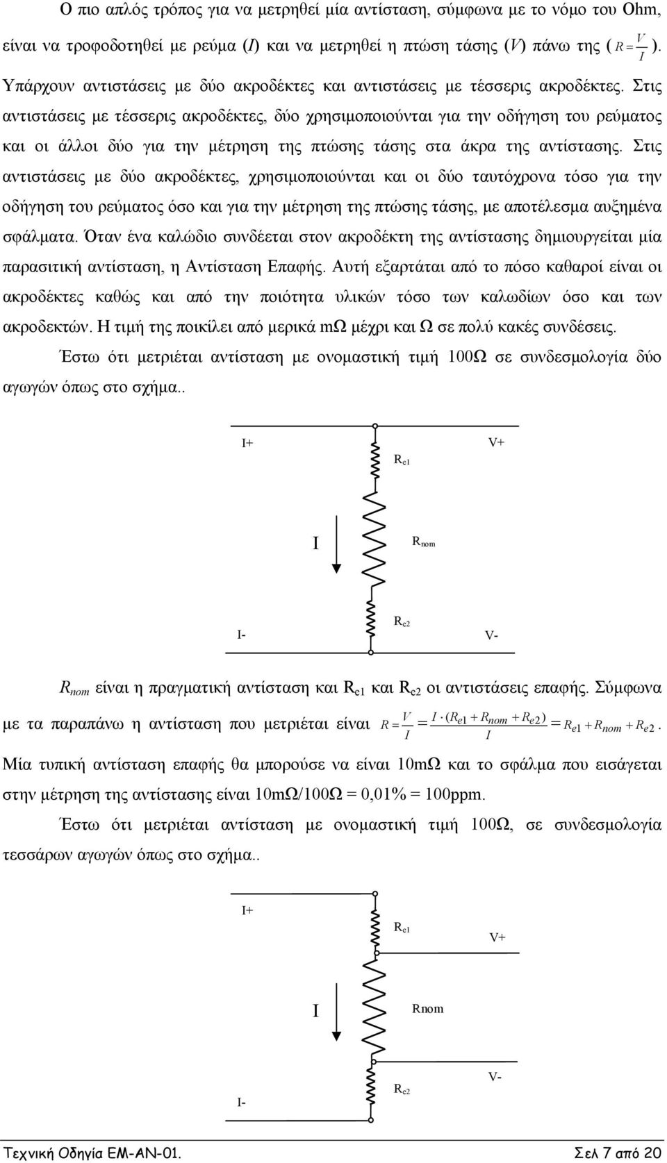 Στις αντιστάσεις με τέσσερις ακροδέκτες, δύο χρησιμοποιούνται για την οδήγηση του ρεύματος και οι άλλοι δύο για την μέτρηση της πτώσης τάσης στα άκρα της αντίστασης.