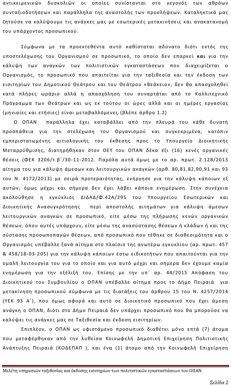 Σύμφωνα με τα προεκτεθέντα αυτό καθίσταται αδύνατο διότι εκτός της υποστελέχωσης του Οργανισμού σε προσωπικό, το οποίο δεν επαρκεί και για την κάλυψη των αναγκών των πολιτιστικών εγκαταστάσεων που