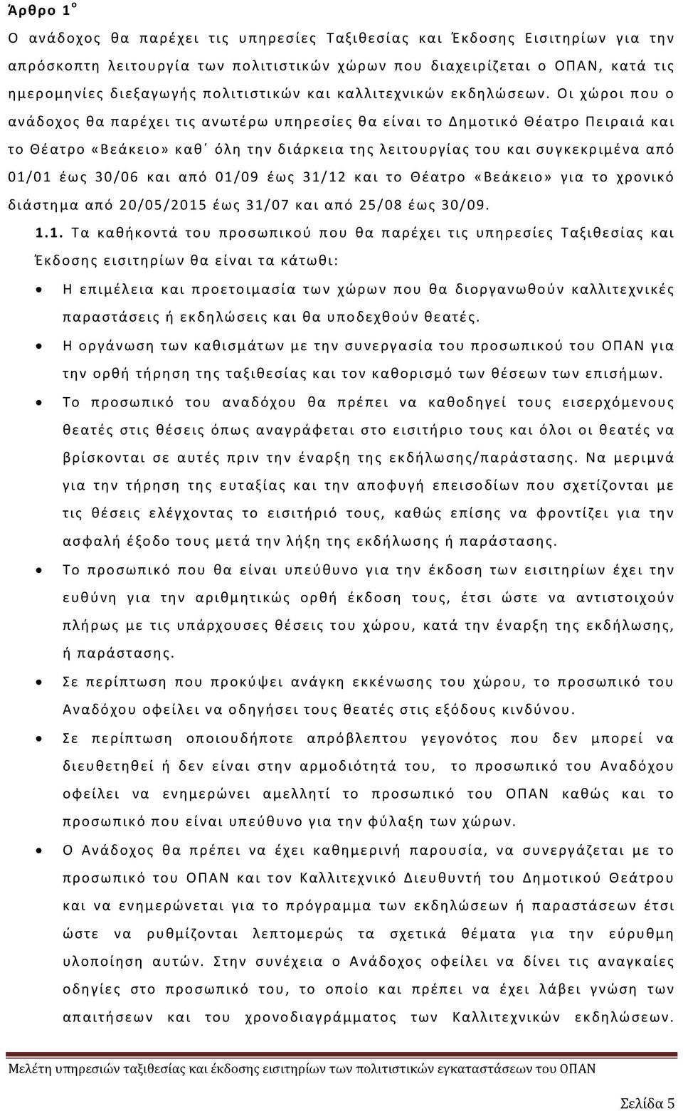 Οι χώροι που ο ανάδοχος θα παρέχει τις ανωτέρω υπηρεσίες θα είναι το Δημοτικό Θέατρο Πειραιά και το Θέατρο «Βεάκειο» καθ όλη την διάρκεια της λειτουργίας του και συγκεκριμένα από 01/01 έως 30/06 και