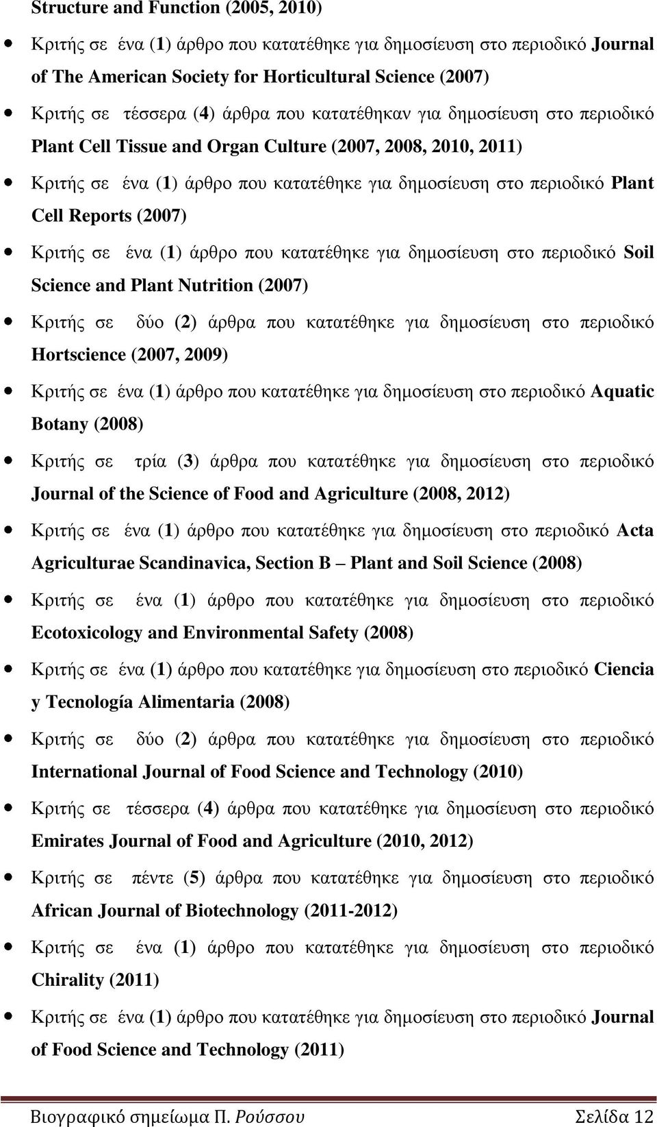 Κριτής σε ένα (1) άρθρο που κατατέθηκε για δημοσίευση στο περιοδικό Soil Science and Plant Nutrition (2007) Κριτής σε δύο (2) άρθρα που κατατέθηκε για δημοσίευση στο περιοδικό Hortscience (2007,