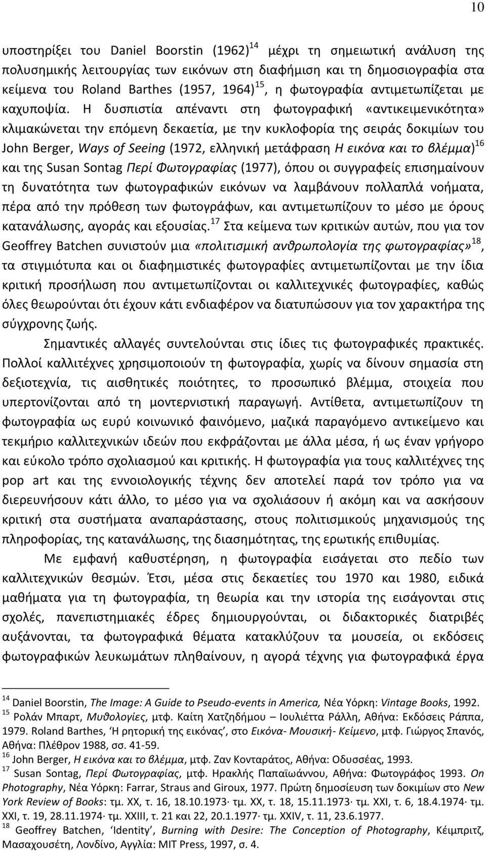 Η δυσπιστία απέναντι στη φωτογραφική «αντικειμενικότητα» κλιμακώνεται την επόμενη δεκαετία, με την κυκλοφορία της σειράς δοκιμίων του John Berger, Ways of Seeing (1972, ελληνική μετάφραση Η εικόνα