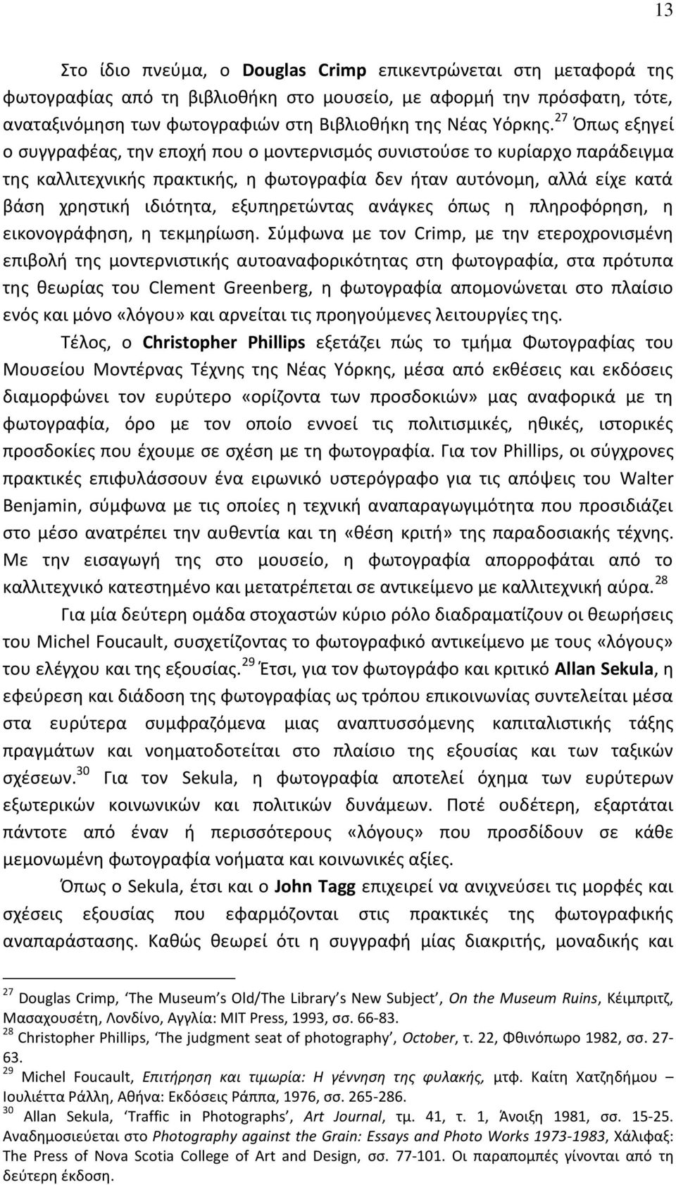 27 Όπως εξηγεί ο συγγραφέας, την εποχή που ο μοντερνισμός συνιστούσε το κυρίαρχο παράδειγμα της καλλιτεχνικής πρακτικής, η φωτογραφία δεν ήταν αυτόνομη, αλλά είχε κατά βάση χρηστική ιδιότητα,