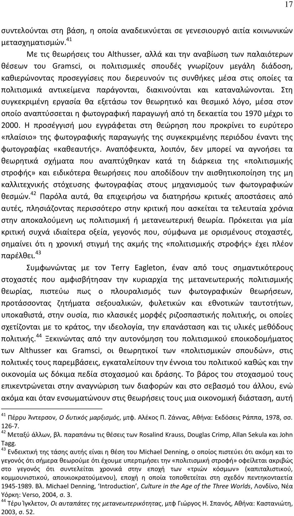 μέσα στις οποίες τα πολιτισμικά αντικείμενα παράγονται, διακινούνται και καταναλώνονται.