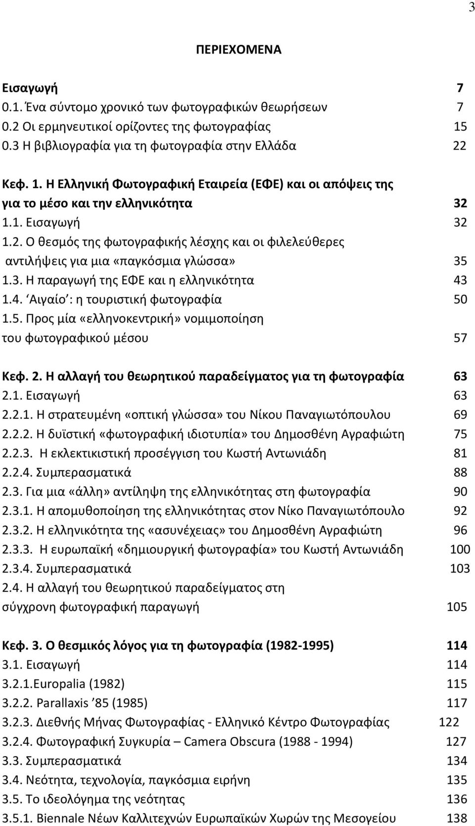 3. Η παραγωγή της ΕΦΕ και η ελληνικότητα 43 1.4. Αιγαίο : η τουριστική φωτογραφία 50 1.5. Προς μία «ελληνοκεντρική» νομιμοποίηση του φωτογραφικού μέσου 57 Κεφ. 2.