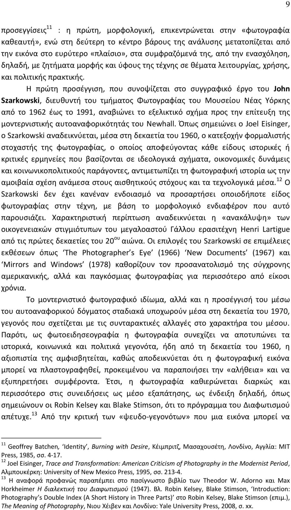 Η πρώτη προσέγγιση, που συνοψίζεται στο συγγραφικό έργο του John Szarkowski, διευθυντή του τμήματος Φωτογραφίας του Μουσείου Νέας Υόρκης από το 1962 έως το 1991, αναβιώνει τo εξελικτικό σχήμα προς