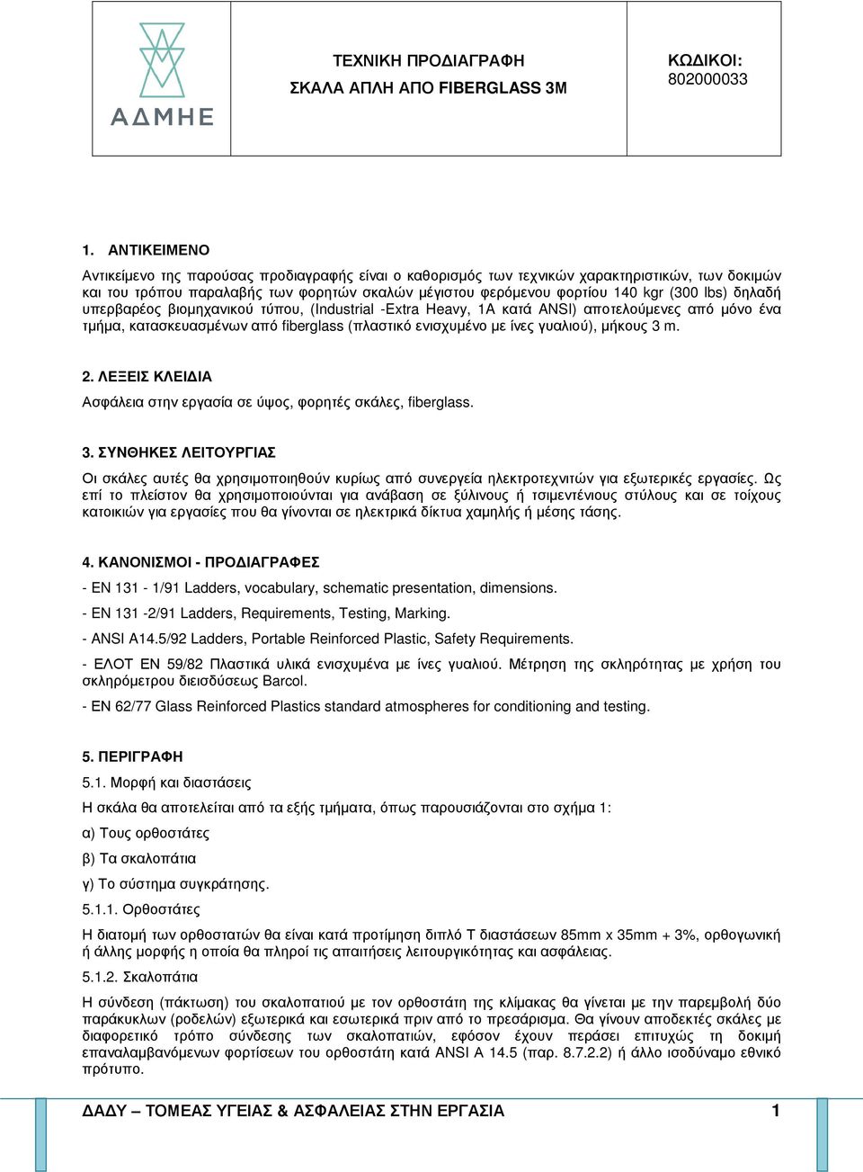 δηλαδή υπερβαρέος βιοµηχανικού τύπου, (Industrial -Extra Heavy, 1A κατά ANSI) αποτελούµενες από µόνο ένα τµήµα, κατασκευασµένων από fiberglass (πλαστικό ενισχυµένο µε ίνες γυαλιού), µήκους 3 m. 2.