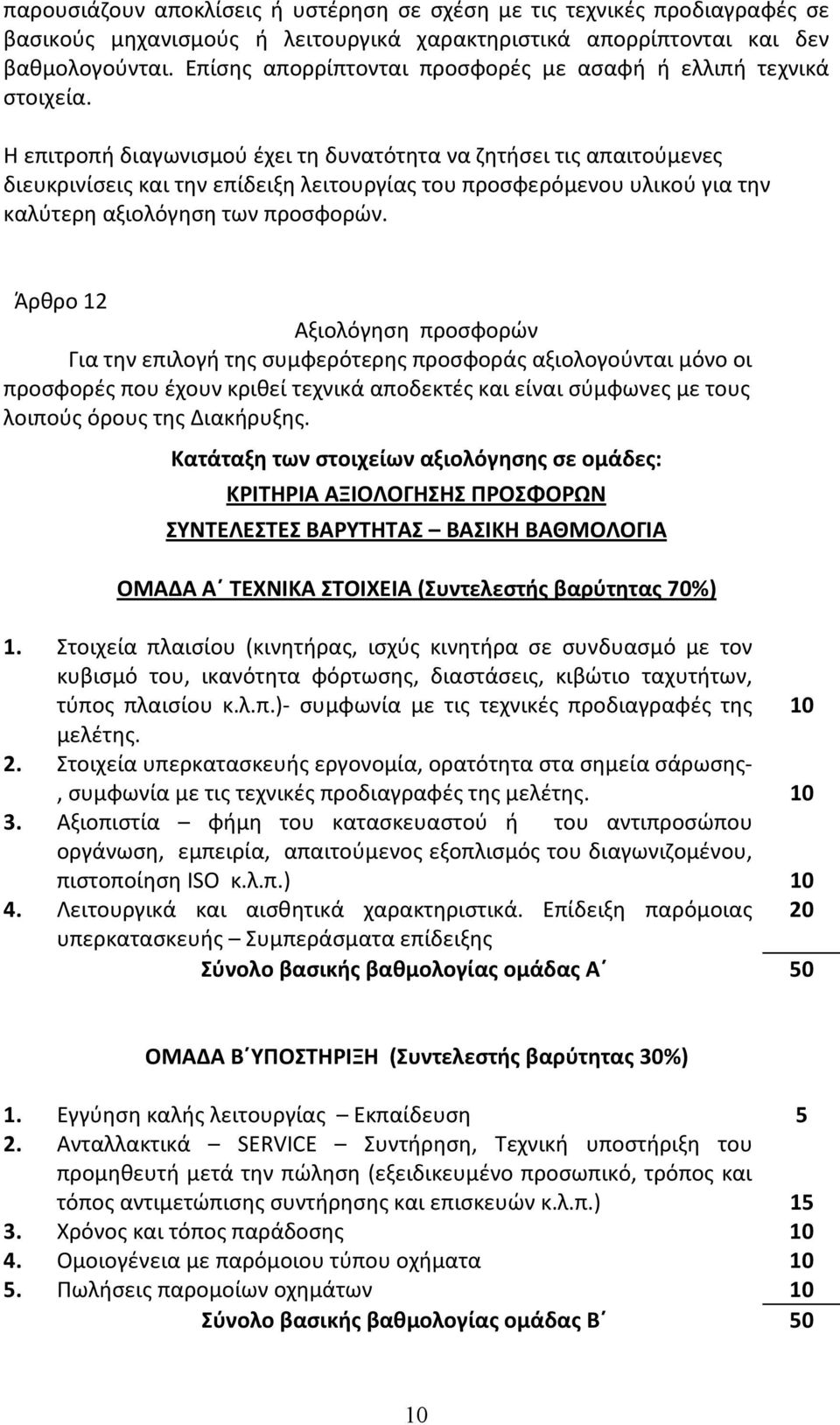 Η επιτροπή διαγωνισμού έχει τη δυνατότητα να ζητήσει τις απαιτούμενες διευκρινίσεις και την επίδειξη λειτουργίας του προσφερόμενου υλικού για την καλύτερη αξιολόγηση των προσφορών.