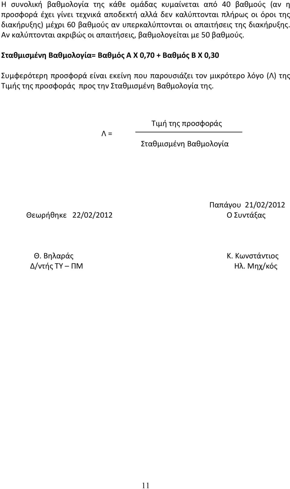 Σταθμισμένη Βαθμολογία= Βαθμός Α Χ 0,70 + Βαθμός Β Χ 0,30 Συμφερότερη προσφορά είναι εκείνη που παρουσιάζει τον μικρότερο λόγο (Λ) της Τιμής της προσφοράς