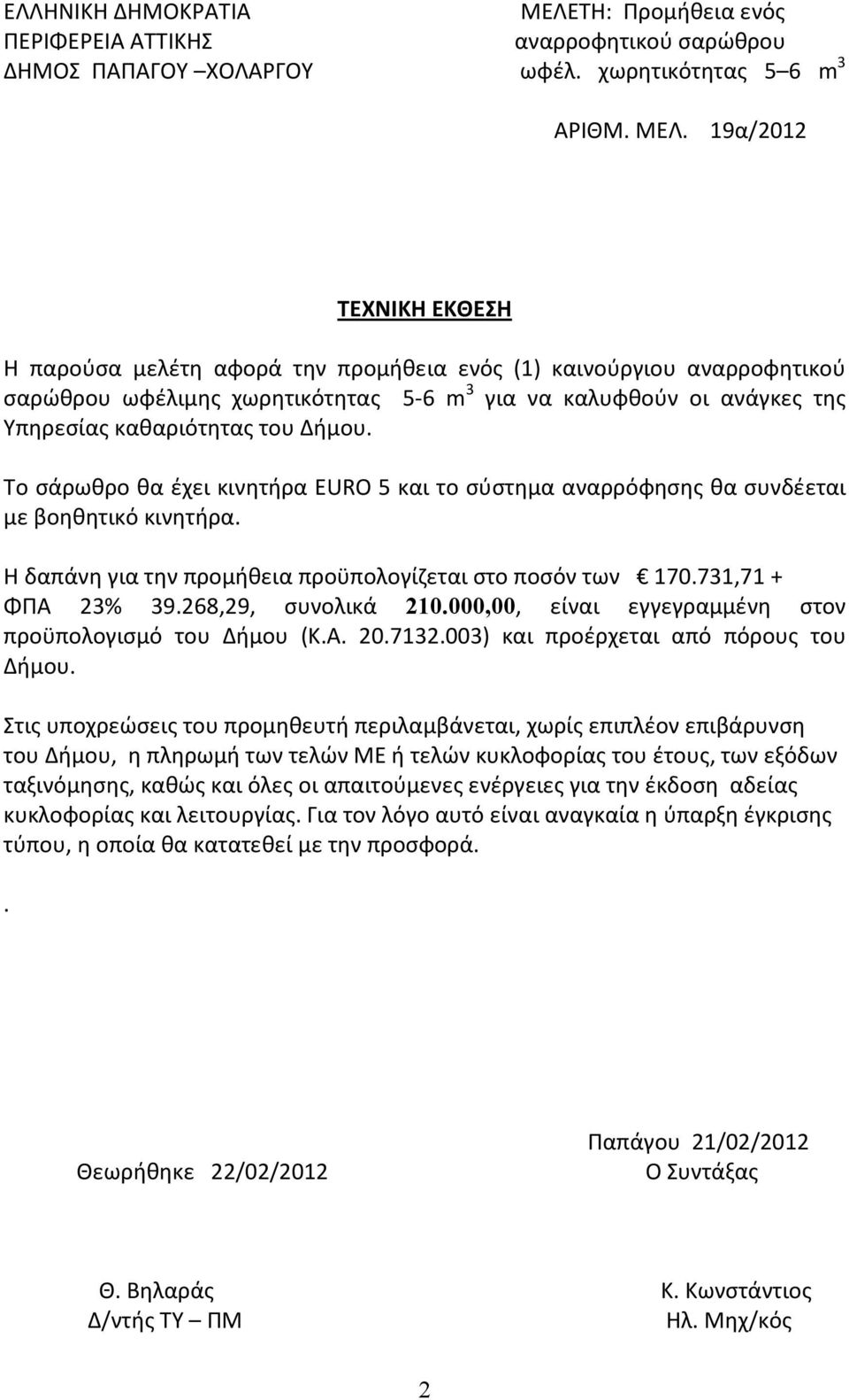 19α/2012 ΤΕΧΝΙΚΗ ΕΚΘΕΣΗ Η παρούσα μελέτη αφορά την προμήθεια ενός (1) καινούργιου αναρροφητικού σαρώθρου ωφέλιμης χωρητικότητας 5-6 m 3 για να καλυφθούν οι ανάγκες της Υπηρεσίας καθαριότητας του