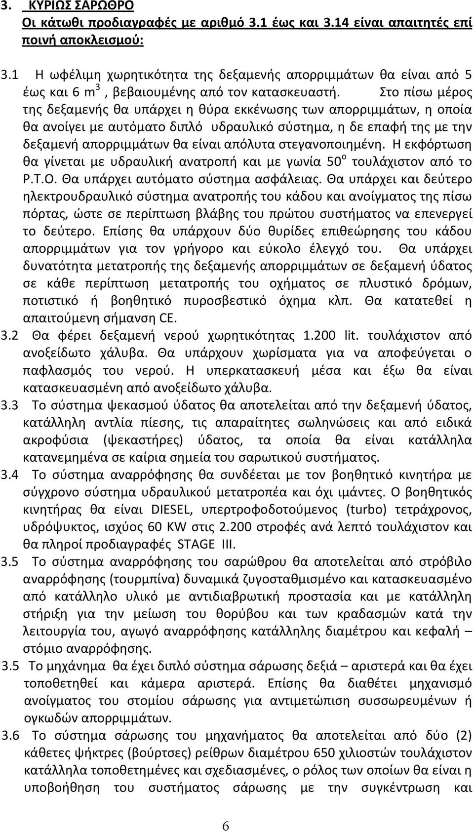 Στο πίσω μέρος της δεξαμενής θα υπάρχει η θύρα εκκένωσης των απορριμμάτων, η οποία θα ανοίγει με αυτόματο διπλό υδραυλικό σύστημα, η δε επαφή της με την δεξαμενή απορριμμάτων θα είναι απόλυτα