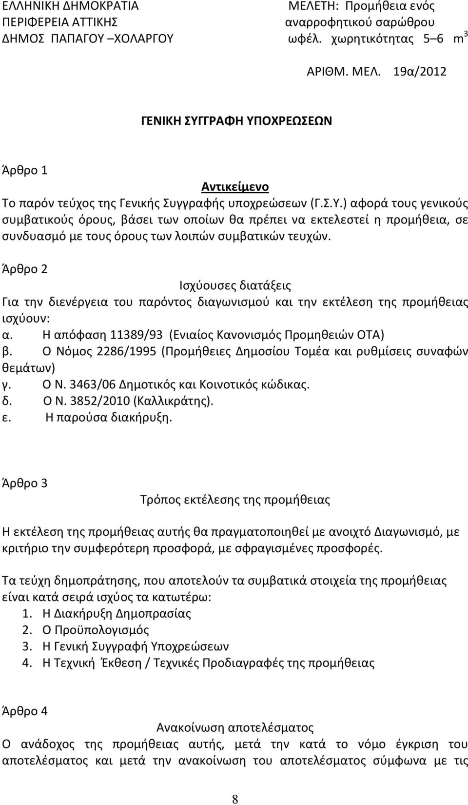 Άρθρο 2 Ισχύουσες διατάξεις Για την διενέργεια του παρόντος διαγωνισμού και την εκτέλεση της προμήθειας ισχύουν: α. Η απόφαση 11389/93 (Ενιαίος Κανονισμός Προμηθειών ΟΤΑ) β.