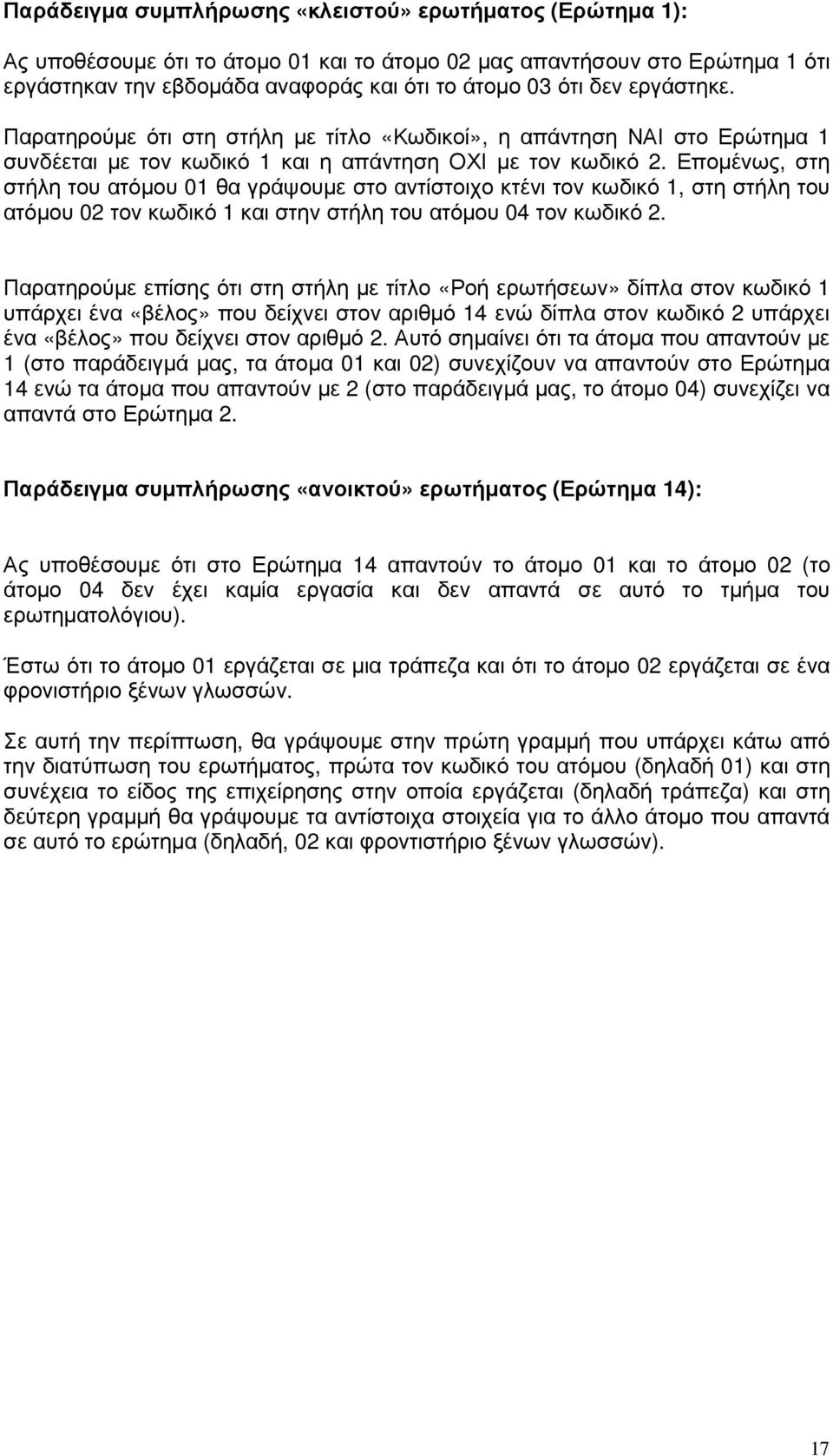 Εποµένως, στη στήλη του ατόµου 01 θα γράψουµε στο αντίστοιχο κτένι τον κωδικό 1, στη στήλη του ατόµου 02 τον κωδικό 1 και στην στήλη του ατόµου 04 τον κωδικό 2.