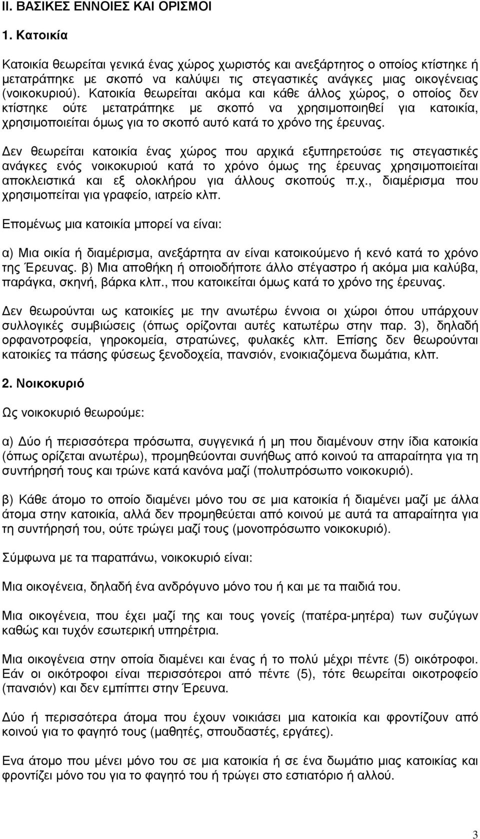 Κατοικία θεωρείται ακόµα και κάθε άλλος χώρος, ο οποίος δεν κτίστηκε ούτε µετατράπηκε µε σκοπό να χρησιµοποιηθεί για κατοικία, χρησιµοποιείται όµως για το σκοπό αυτό κατά το χρόνο της έρευνας.