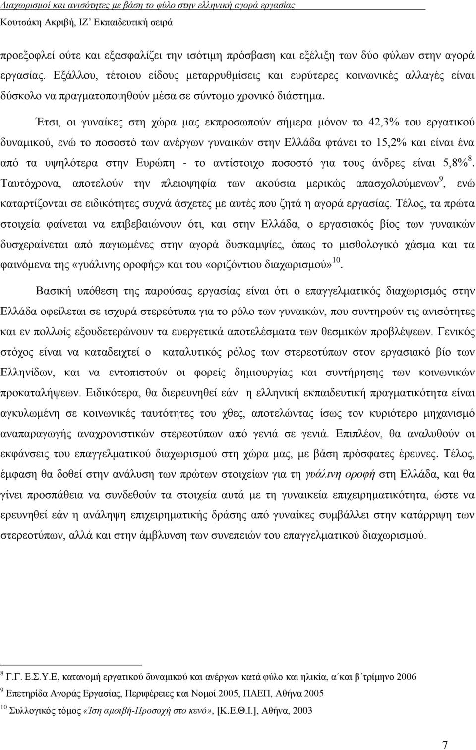 Έηζη, νη γπλαίθεο ζηε ρψξα καο εθπξνζσπνχλ ζήκεξα κφλνλ ην 42,3% ηνπ εξγαηηθνχ δπλακηθνχ, ελψ ην πνζνζηφ ησλ αλέξγσλ γπλαηθψλ ζηελ Διιάδα θηάλεη ην 15,2% θαη είλαη έλα απφ ηα πςειφηεξα ζηελ Δπξψπε -