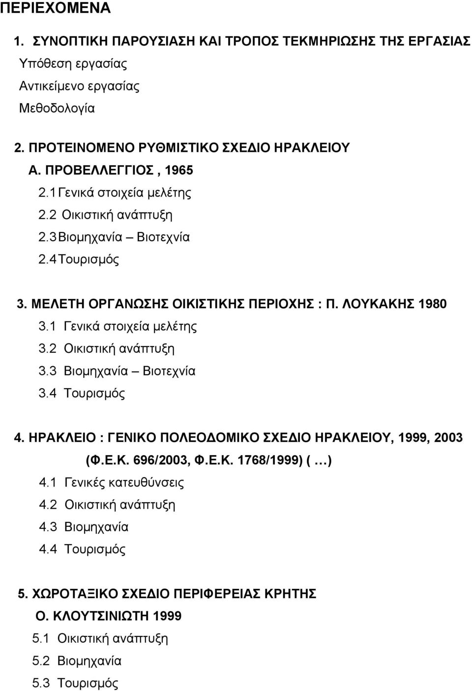 1 Γενικά στοιχεία µελέτης 3.2 Οικιστική ανάπτυξη 3.3 Βιοµηχανία Βιοτεχνία 3.4 Τουρισµός 4. ΗΡΑΚΛΕΙΟ : ΓΕΝΙΚΟ ΠΟΛΕΟ ΟΜΙΚΟ ΣΧΕ ΙΟ ΗΡΑΚΛΕΙΟΥ, 1999, 2003 (Φ.Ε.Κ. 696/2003, Φ.Ε.Κ. 1768/1999) ( ) 4.