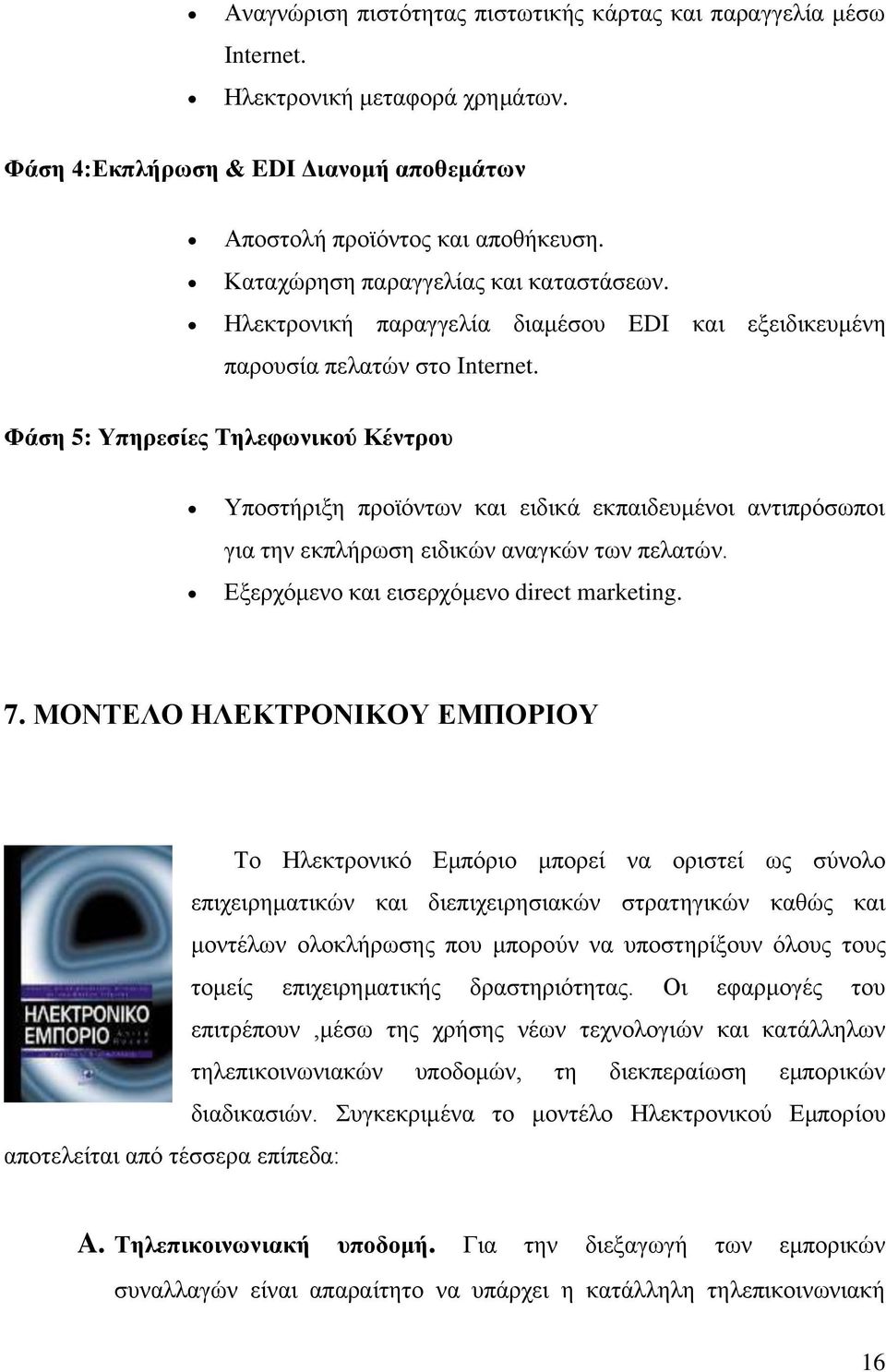 Φάση 5: Υπηρεσίες Τηλεφωνικού Κέντρου Υποστήριξη προϊόντων και ειδικά εκπαιδευμένοι αντιπρόσωποι για την εκπλήρωση ειδικών αναγκών των πελατών. Εξερχόμενο και εισερχόμενο direct marketing. 7.