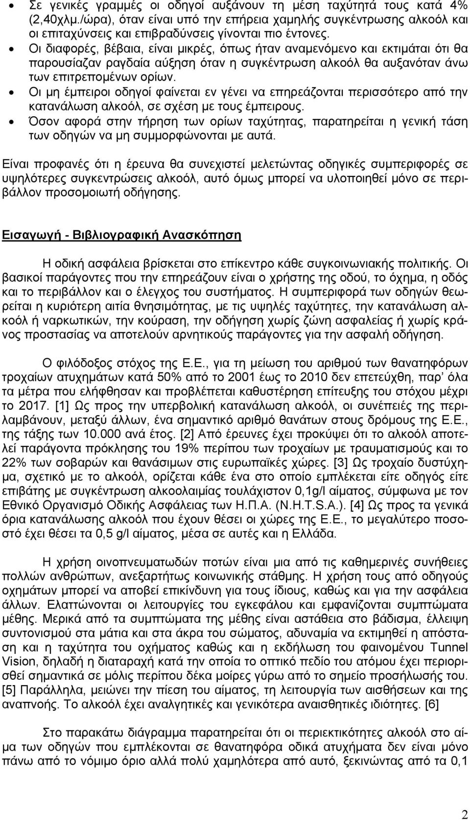 Οι μη έμπειροι οδηγοί φαίνεται εν γένει να επηρεάζονται περισσότερο από την κατανάλωση αλκοόλ, σε σχέση με τους έμπειρους.