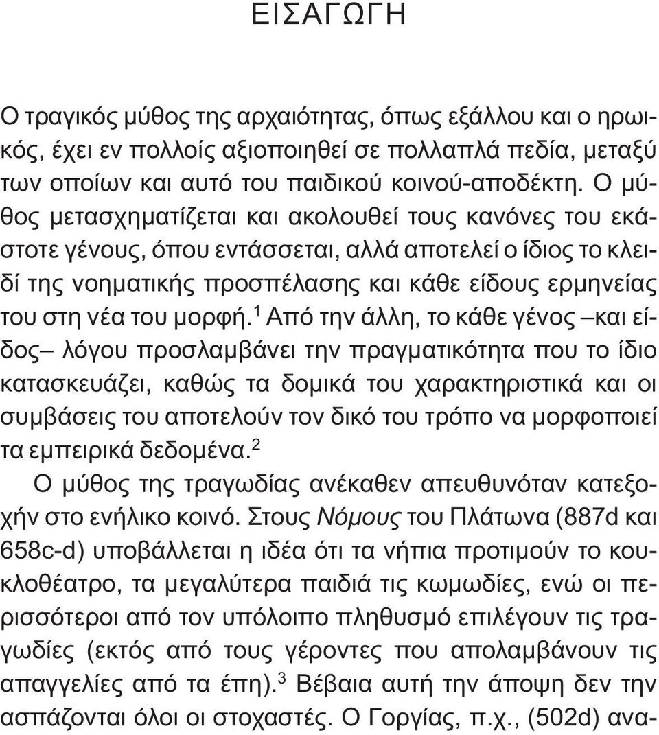 1 Από την άλλη, το κάθε γένος και είδος λόγου προσλαμβάνει την πραγματικότητα που το ίδιο κατασκευάζει, καθώς τα δομικά του χαρακτηριστικά και οι συμβάσεις του αποτελούν τον δικό του τρόπο να