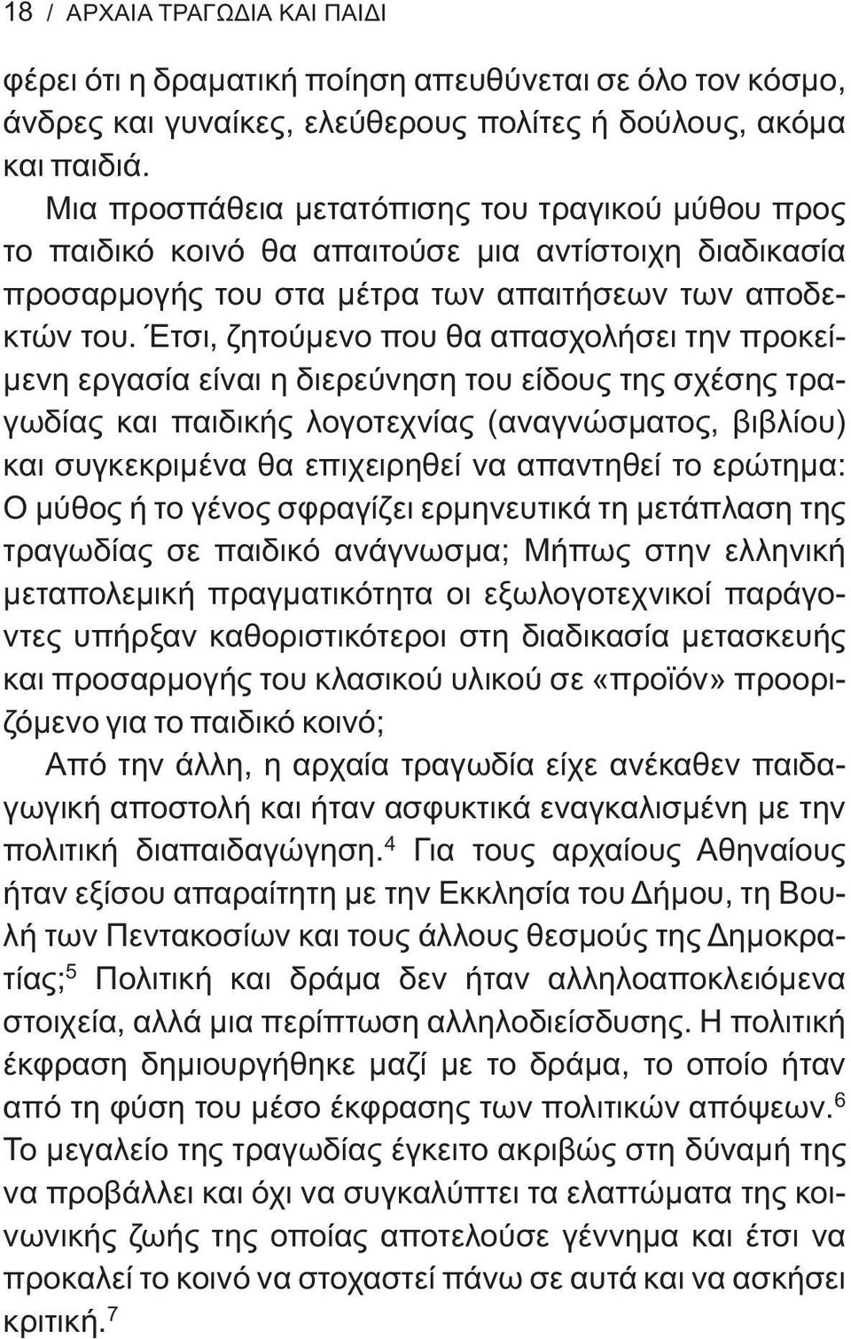 Έτσι, ζητούμενο που θα απασχολήσει την προκείμενη εργασία είναι η διερεύνηση του είδους της σχέσης τραγωδίας και παιδικής λογοτεχνίας (αναγνώσματος, βιβλίου) και συγκεκριμένα θα επιχειρηθεί να