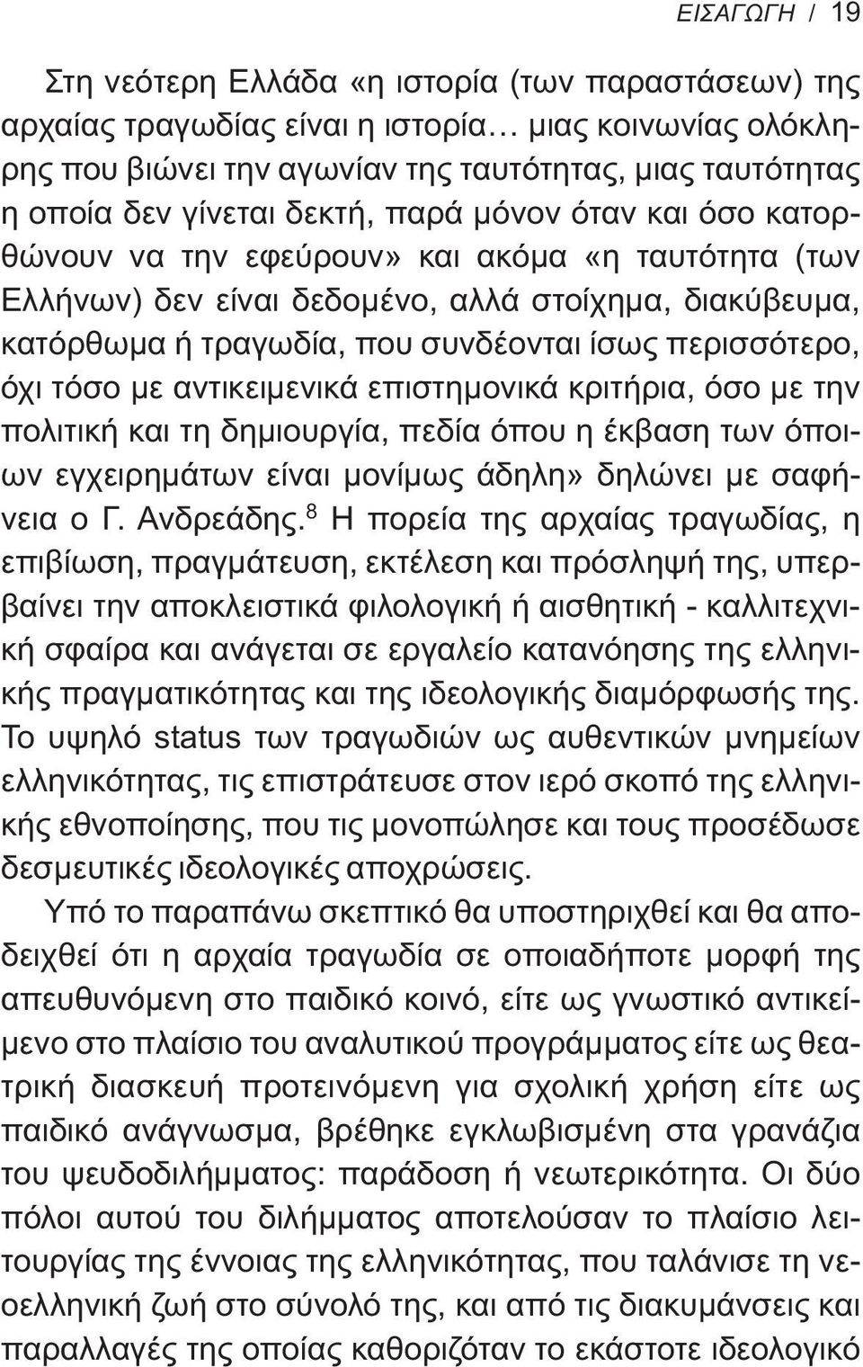 όχι τόσο με αντικειμενικά επιστημονικά κριτήρια, όσο με την πολιτική και τη δημιουργία, πεδία όπου η έκβαση των όποιων εγχειρημάτων είναι μονίμως άδηλη» δηλώνει με σαφήνεια ο Γ. Ανδρεάδης.