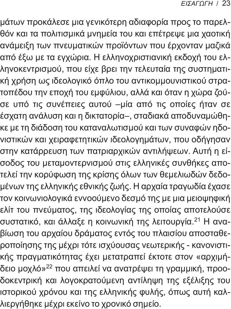 Η ελληνοχριστιανική εκδοχή του ελληνοκεντρισμού, που είχε βρει την τελευταία της συστηματική χρήση ως ιδεολογικό όπλο του αντικομμουνιστικού στρατοπέδου την εποχή του εμφύλιου, αλλά και όταν η χώρα