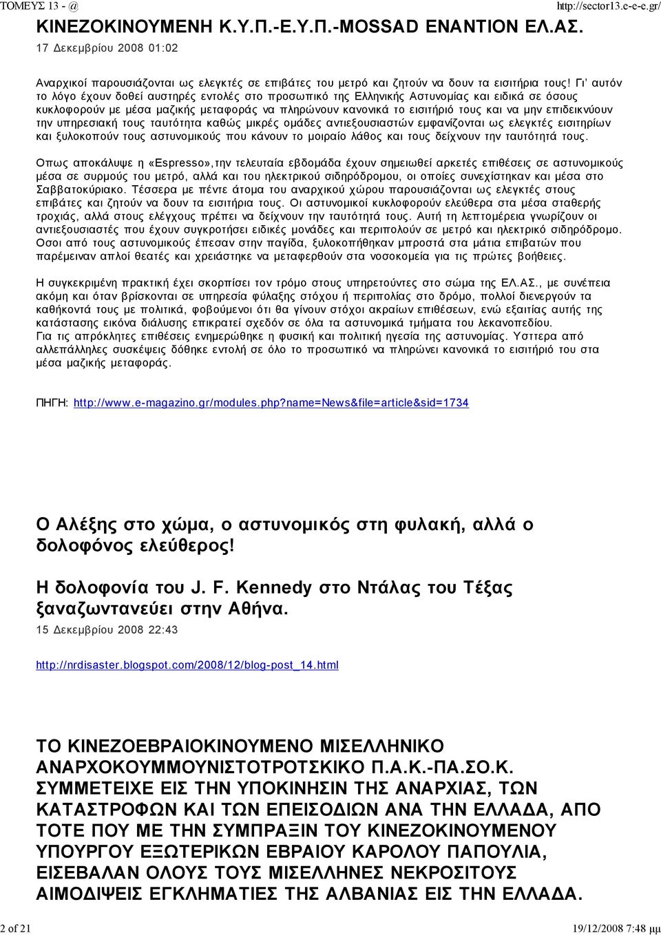 επιδεικνύουν την υπηρεσιακή τους ταυτότητα καθώς µικρές οµάδες αντιεξουσιαστών εµφανίζονται ως ελεγκτές εισιτηρίων και ξυλοκοπούν τους αστυνοµικούς που κάνουν το µοιραίο λάθος και τους δείχνουν την