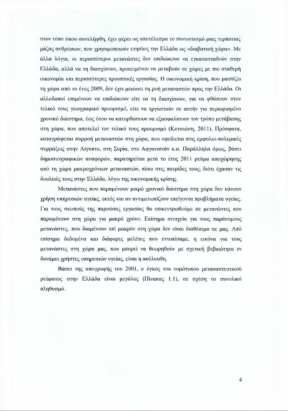 εργασίας. Η οικονομική κρίση, που μαστίζει τη χώρα από το έτος 2009, δεν έχει μειώσει τη ροή μεταναστών προς την Ελλάδα.