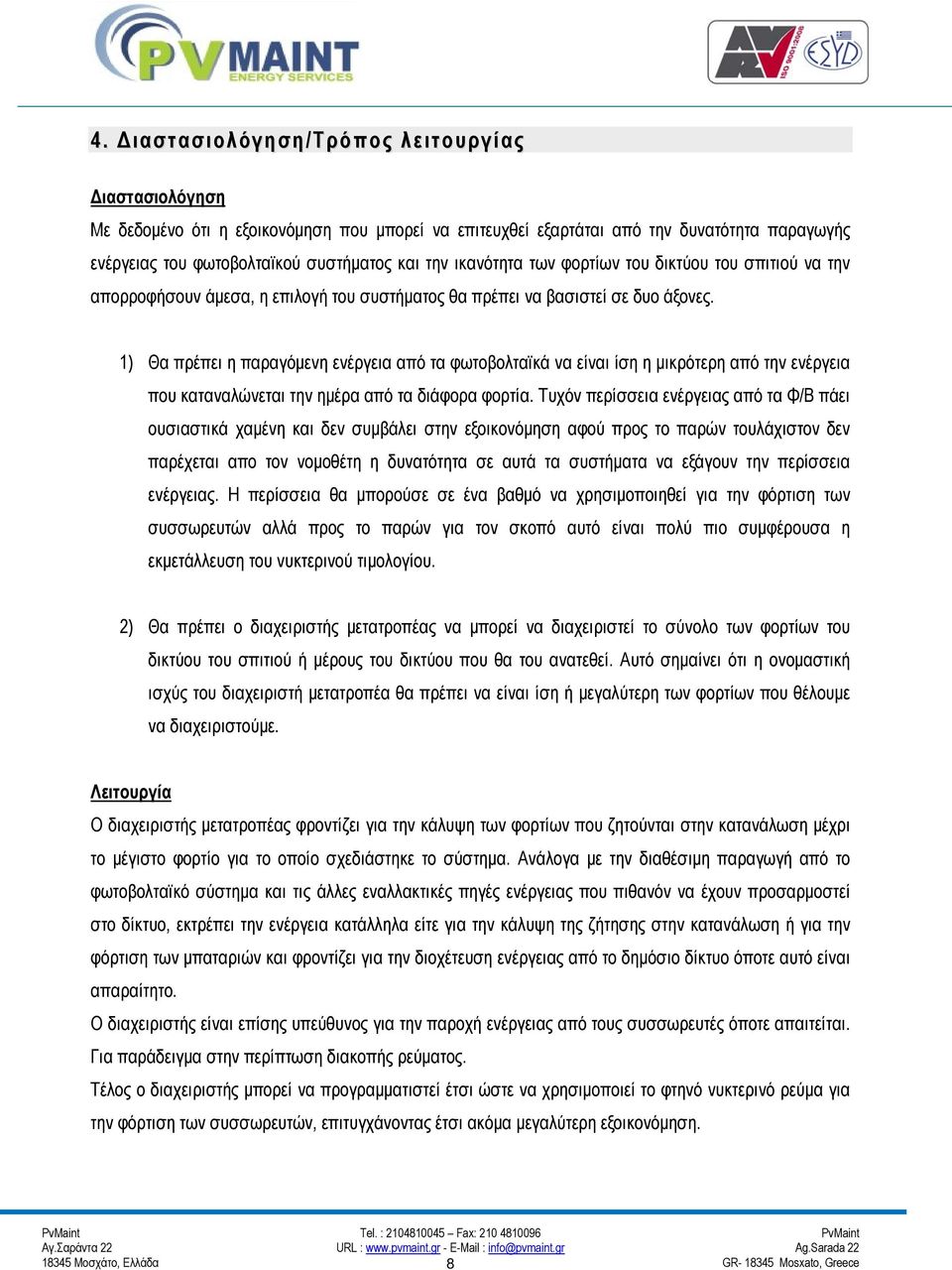 1) Θα πρέπει η παραγόμενη ενέργεια από τα φωτοβολταϊκά να είναι ίση η μικρότερη από την ενέργεια που καταναλώνεται την ημέρα από τα διάφορα φορτία.