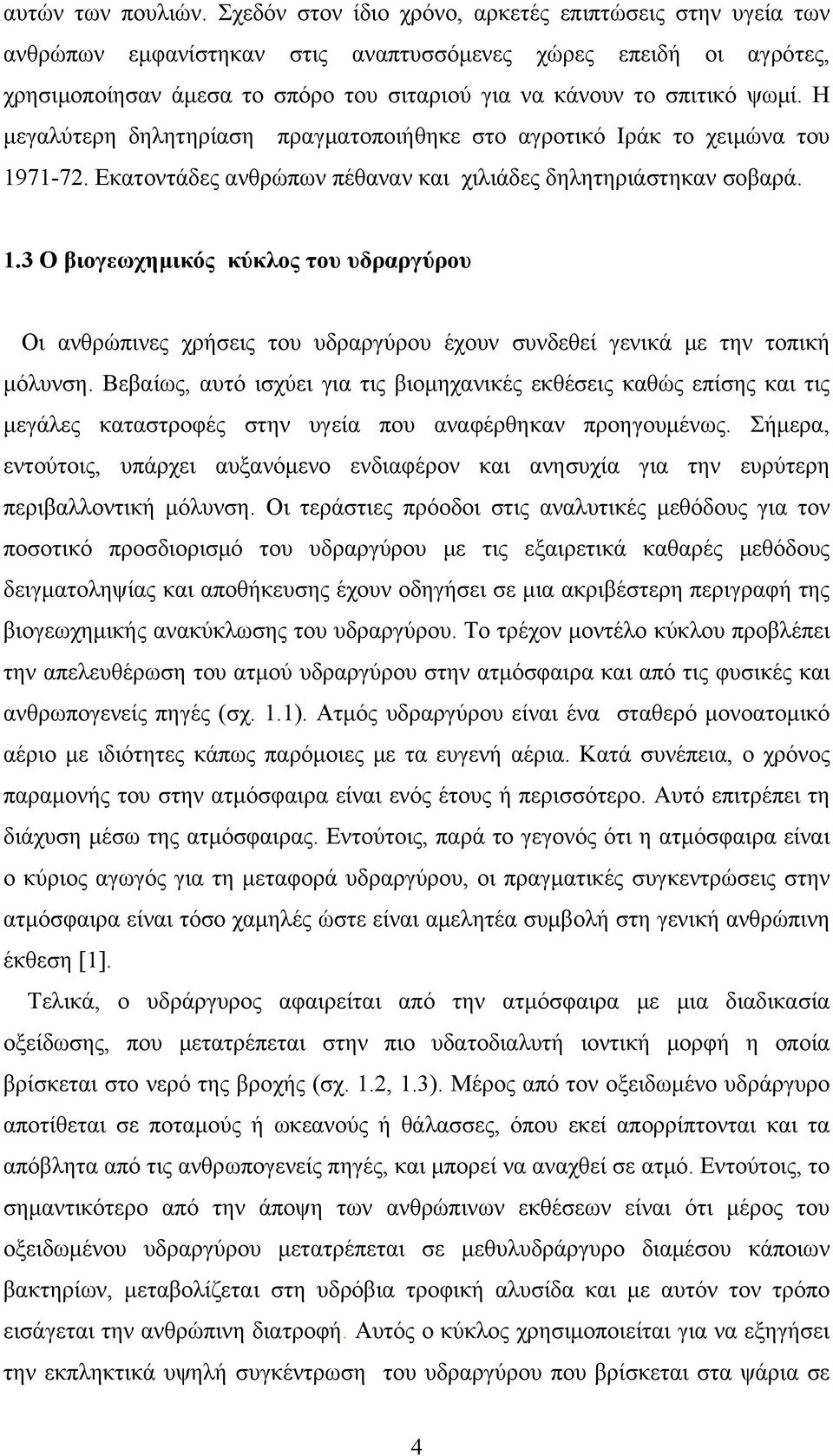 Η μεγαλύτερη δηλητηρίαση πραγματοποιήθηκε στο αγροτικό Ιράκ το χειμώνα του 1971-72. Εκατοντάδες ανθρώπων πέθαναν και χιλιάδες δηλητηριάστηκαν σοβαρά. 1.3 Ο βιογεωχημικός κύκλος του υδραργύρου Οι ανθρώπινες χρήσεις του υδραργύρου έχουν συνδεθεί γενικά με την τοπική μόλυνση.