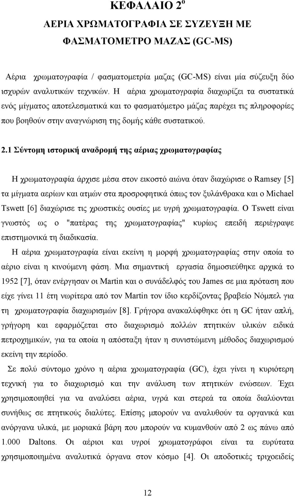 1 Σύντομη ιστορική αναδρομή της αέριας χρωματογραφίας Η χρωματογραφία άρχισε μέσα στον εικοστό αιώνα όταν διαχώρισε ο Ramsey [5] τα μίγματα αερίων και ατμών στα προσροφητικά όπως τον ξυλάνθρακα και ο