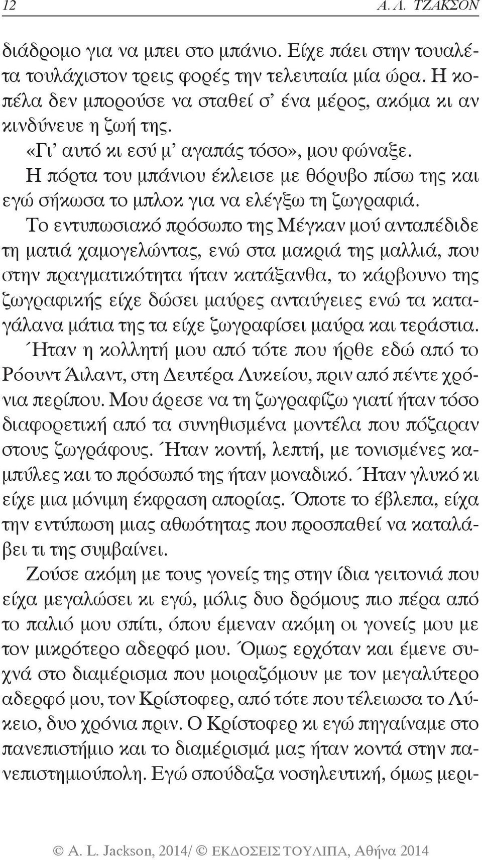 Το εντυπωσιακό πρόσωπο της Μέγκαν μού ανταπέδιδε τη ματιά χαμογελώντας, ενώ στα μακριά της μαλλιά, που στην πραγματικότητα ήταν κατάξανθα, το κάρβουνο της ζωγραφικής είχε δώσει μαύρες ανταύγειες ενώ