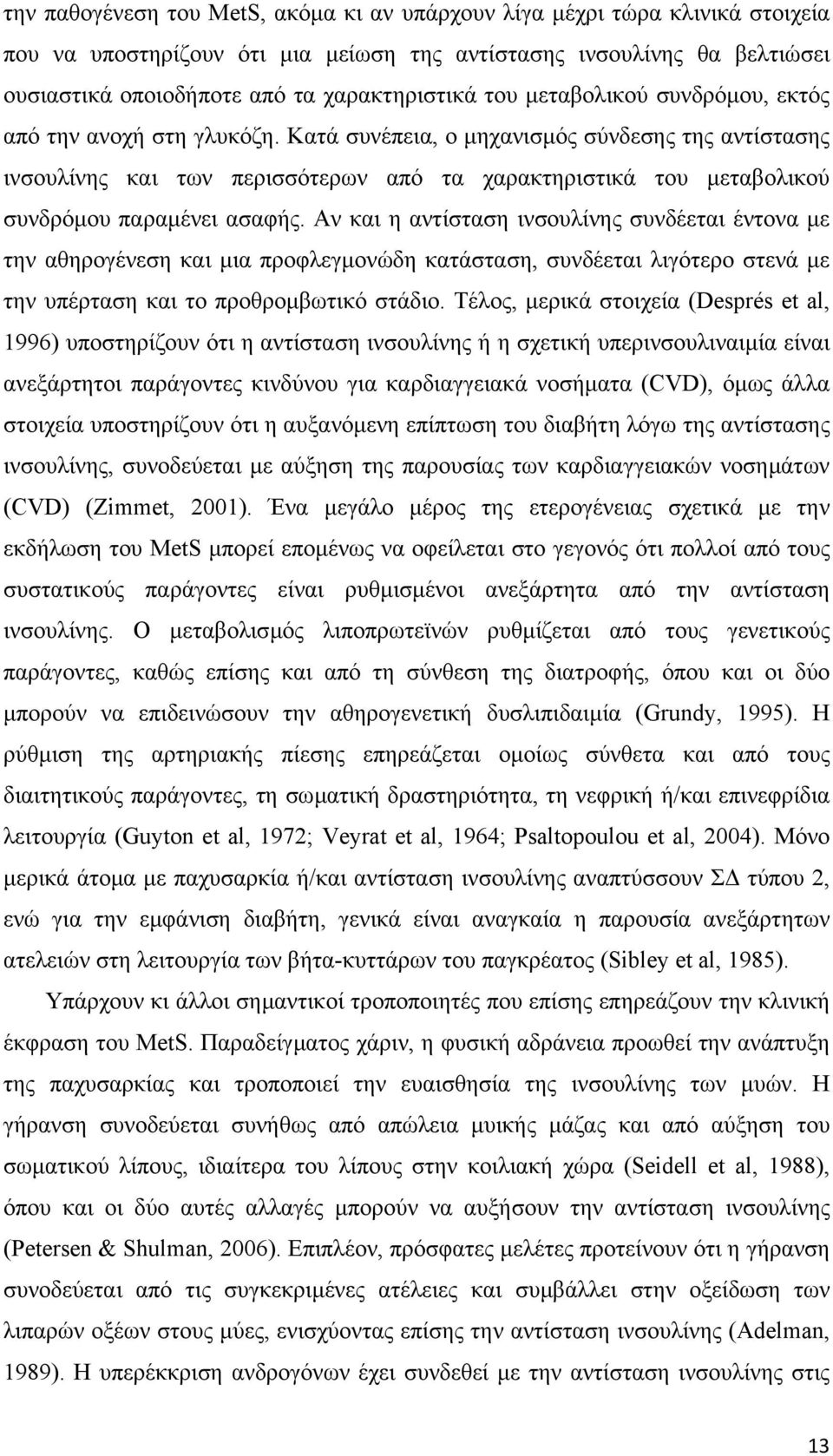 Κατά συνέπεια, ο µηχανισµός σύνδεσης της αντίστασης ινσουλίνης και των περισσότερων από τα χαρακτηριστικά του µεταβολικού συνδρόµου παραµένει ασαφής.